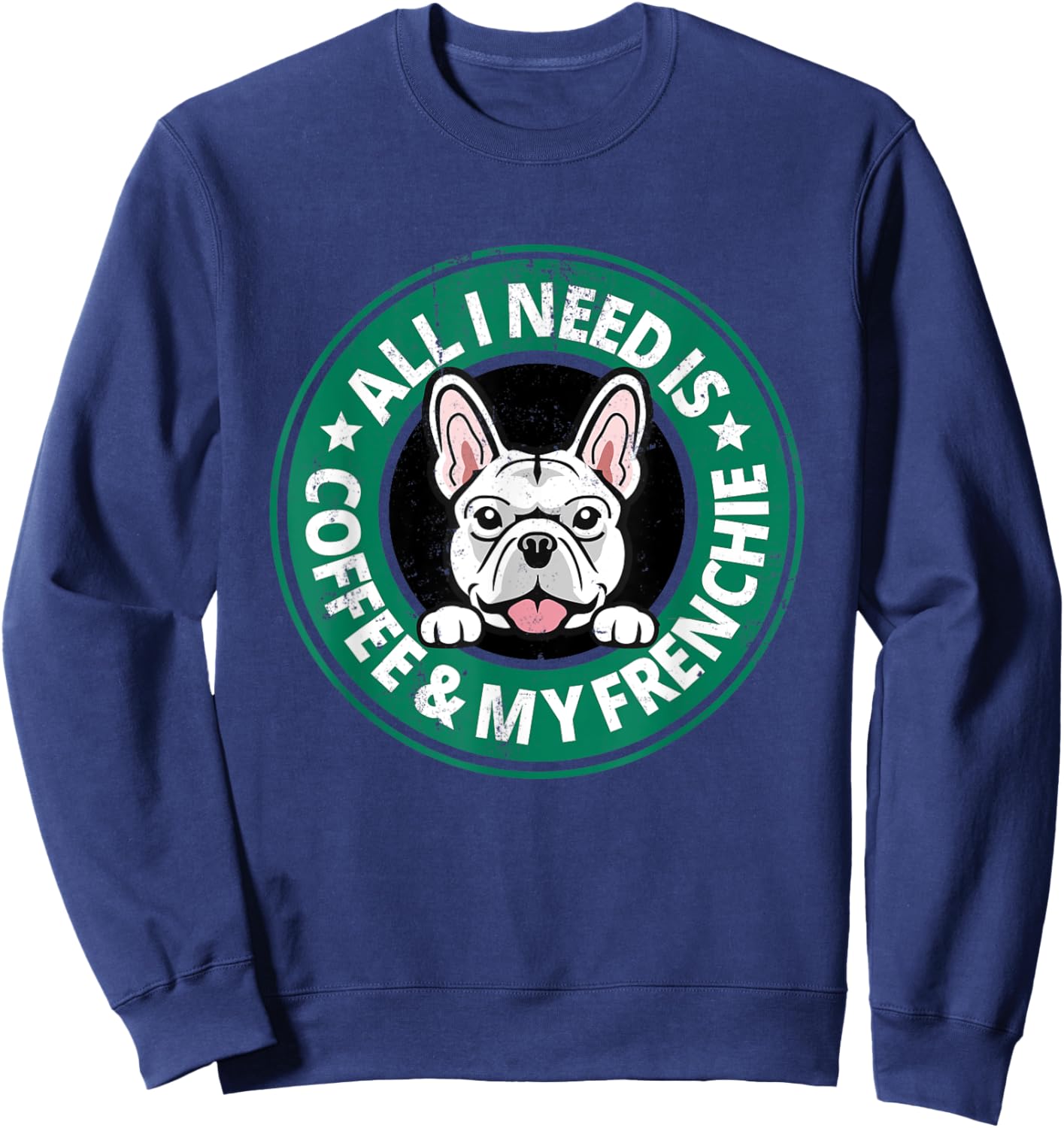 All I Need is Coffee Frenchie Dog Owner Latte Fan Dog Dad Women Sweatshirt - Sweatshirt | Navy