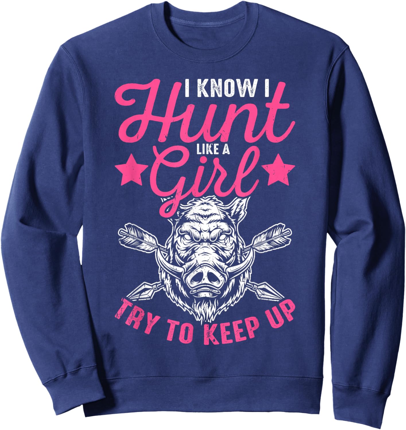 I Know I Hunt Like A Girl Try to Keep Up Wild Hog Hunter Sweatshirt - Sweatshirt | Navy
