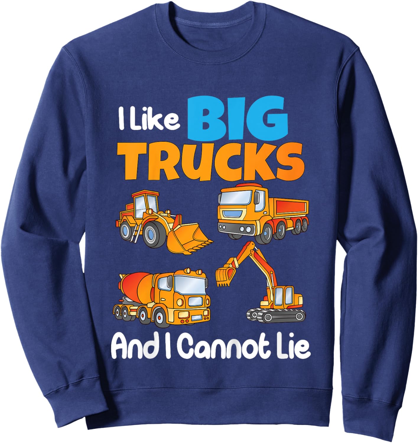 I Like Big Trucks And I Cannot Lie Kids Boys Girls Toddlers Sweatshirt - Sweatshirt | Navy