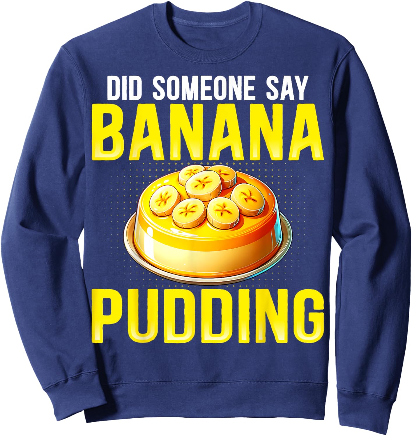Did Someone Say Banana Pudding - Funny Banana Pudding Lover Sweatshirt - Sweatshirt | Navy