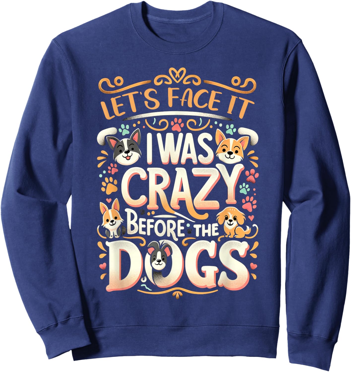 Let's Face It I Was Crazy Before The Dogs Sweatshirt - Sweatshirt | Navy