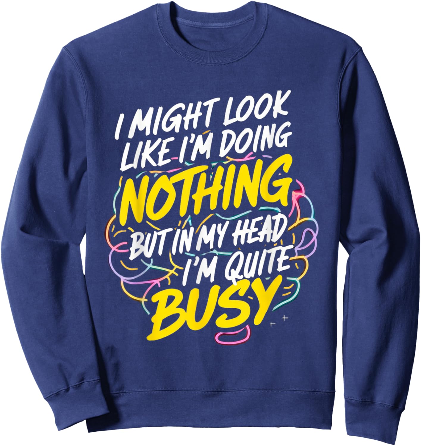 I might look like I'm doing nothing but I'm quite busy funny Sweatshirt - Sweatshirt | Navy