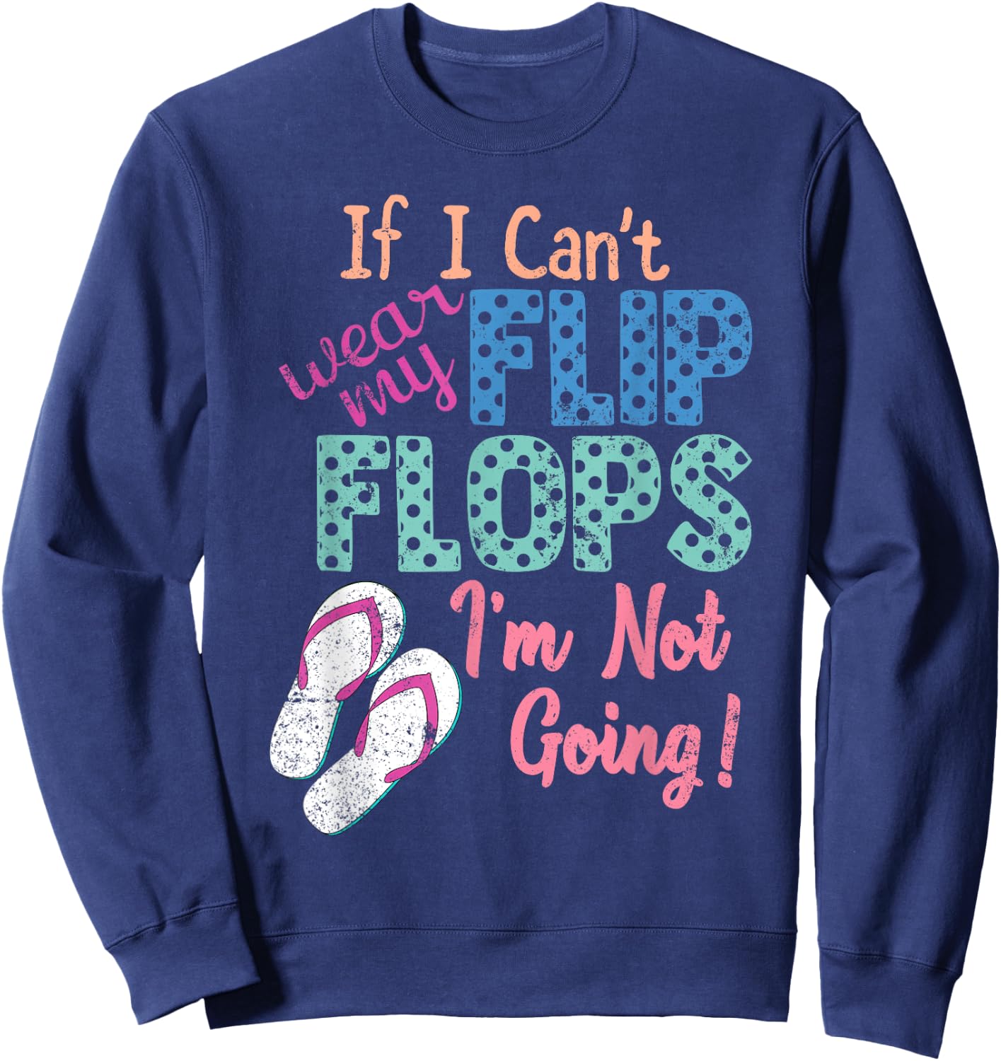 If I Can't Wear My Flip Flops I'm Not Going Funny Sweatshirt - Sweatshirt | Navy