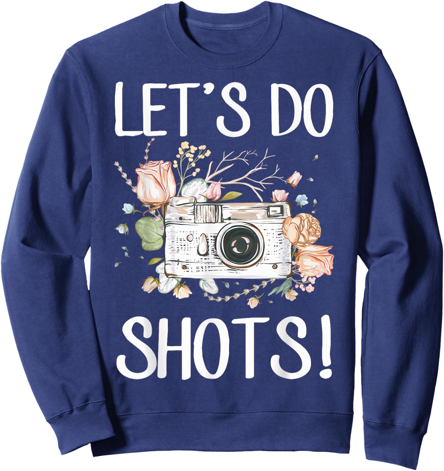 Photographers Dress Camera Wedding Photography Lets Do Shots Sweatshirt - Sweatshirt | Navy