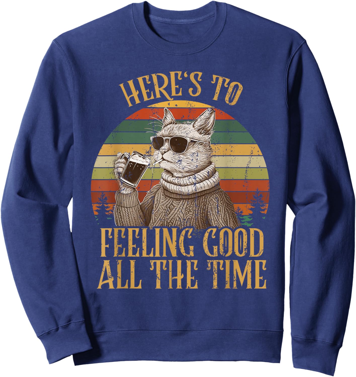 Cat Here's To Feeling Good All The Time Retro Vintage Funny Sweatshirt - Sweatshirt | Navy