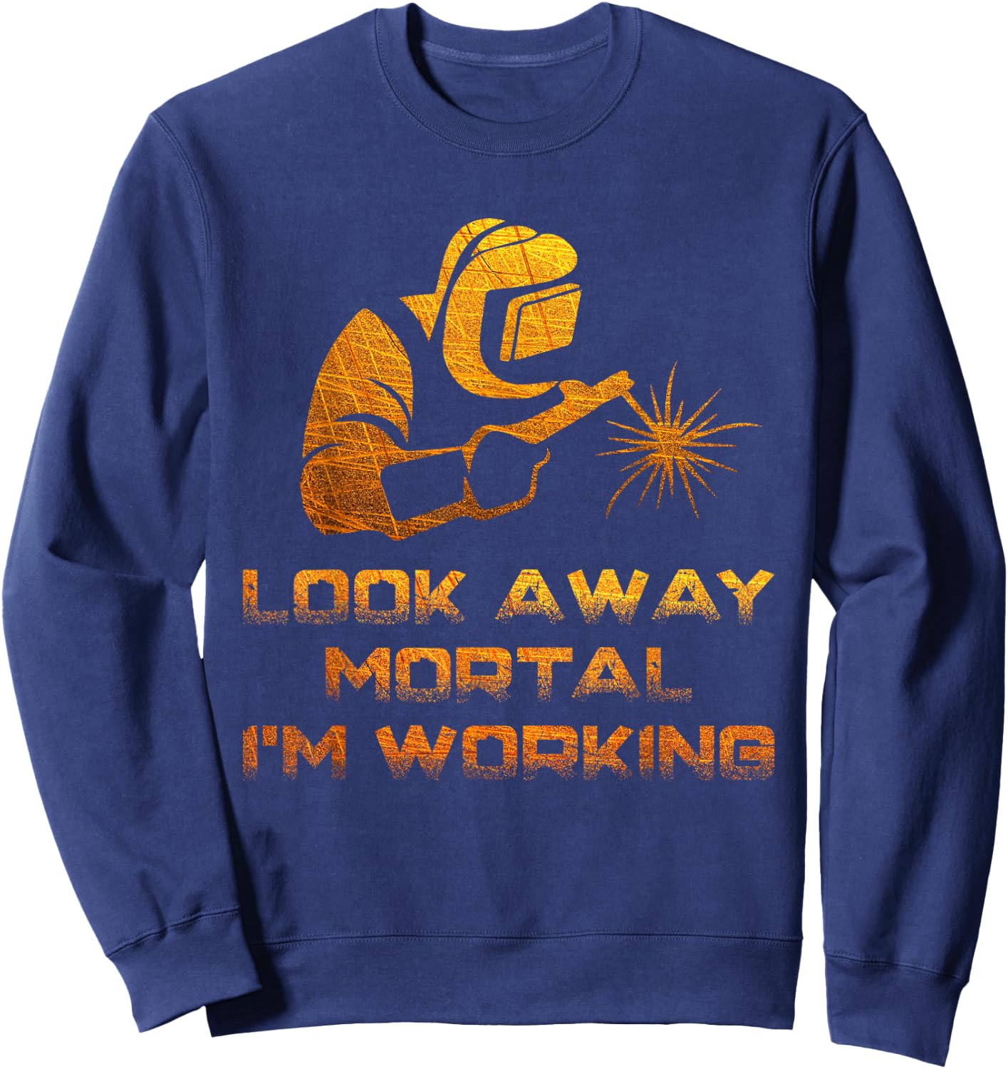 Welder Gifts Look Away Mortal I'm Working Funny Welding Sweatshirt - Sweatshirt | Navy
