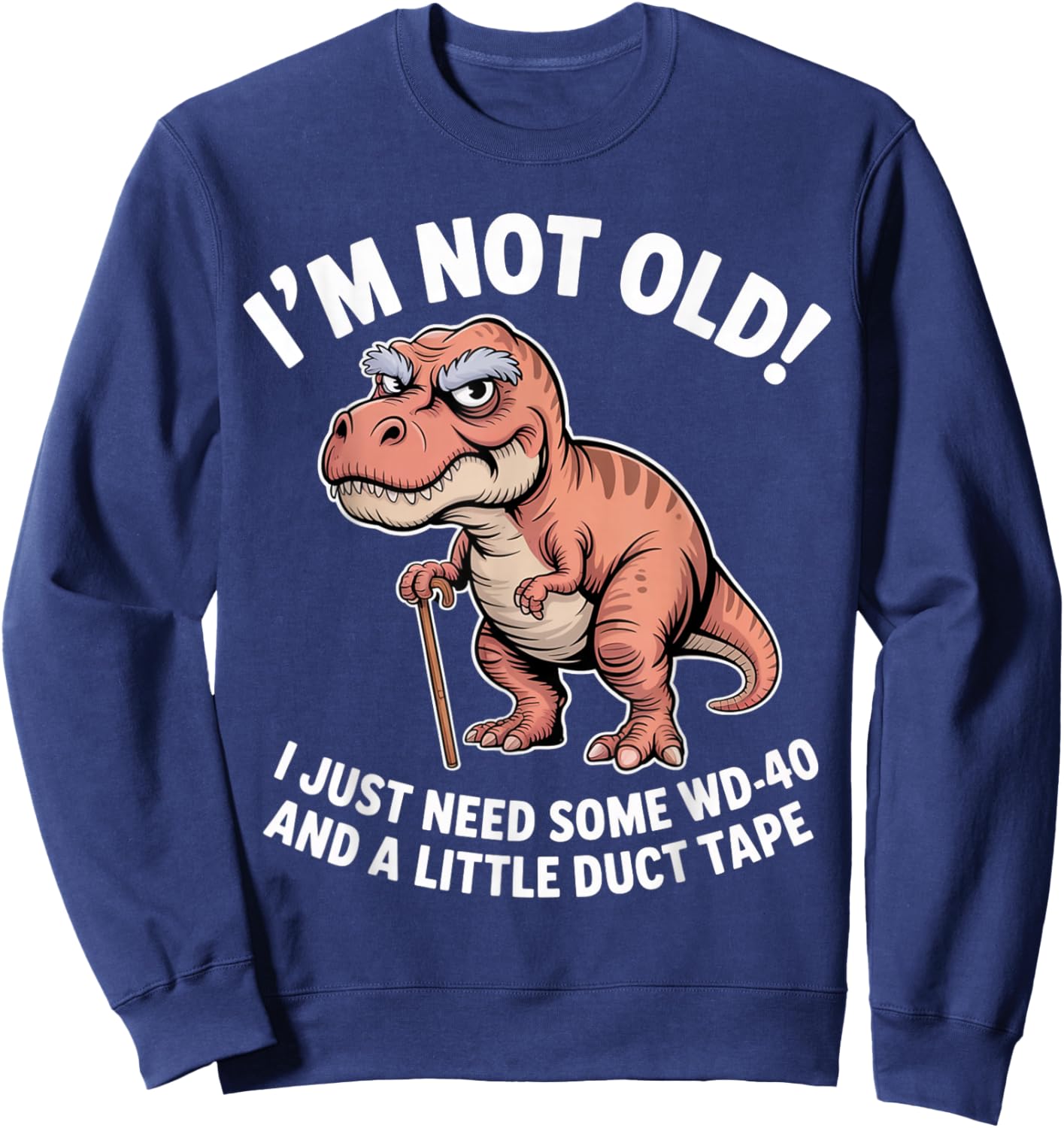 Grumpy Dinosaur I’m Not Old Just Need WD-40 and Duct Tape Sweatshirt - Sweatshirt | Navy