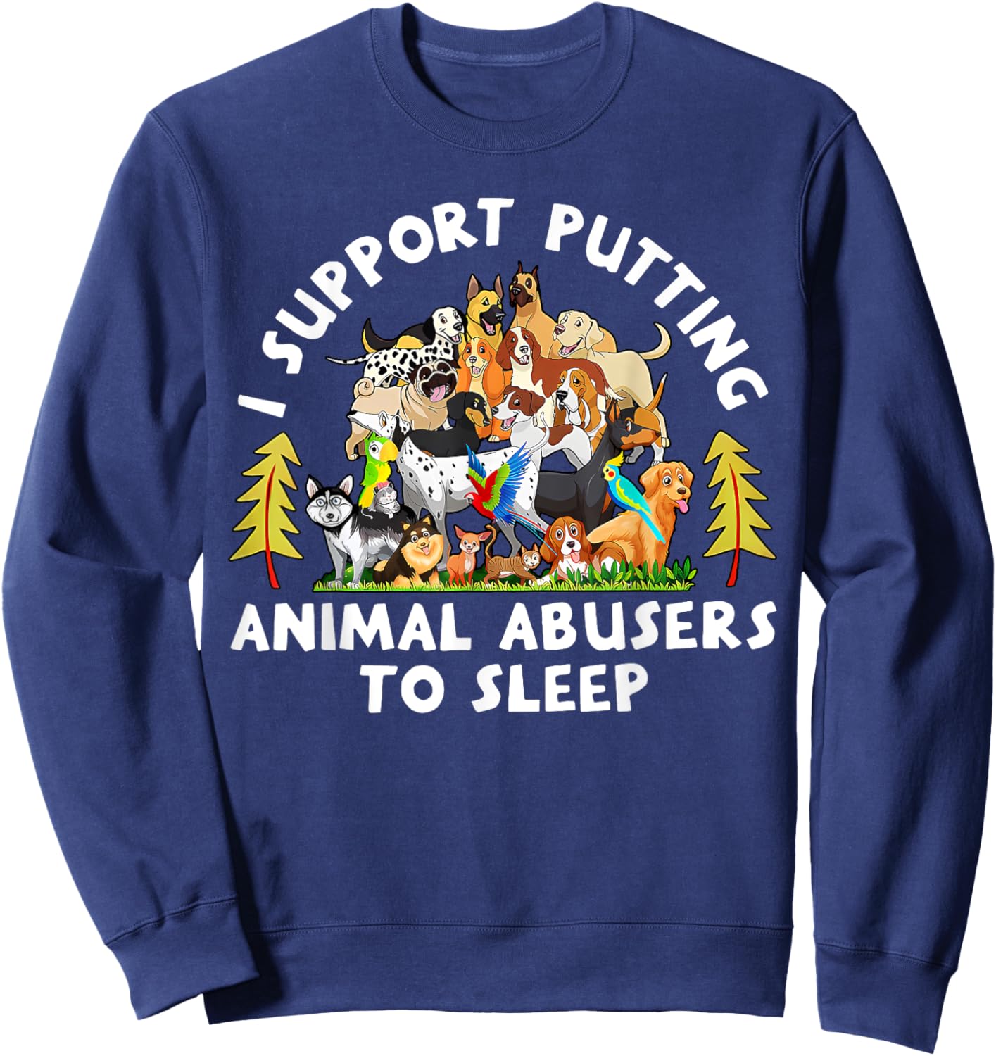 I Support Putting Animal Abusers To Sleep Funny Animal Lover Sweatshirt - Sweatshirt | Navy