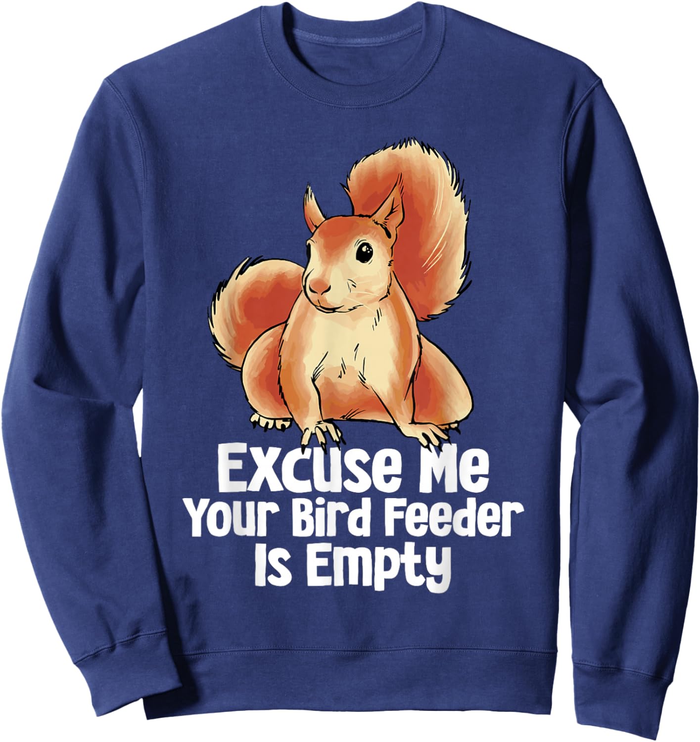 Excuse Me Your Bird Feeder Is Empty Funny Squirrel Forest Sweatshirt - Sweatshirt | Navy