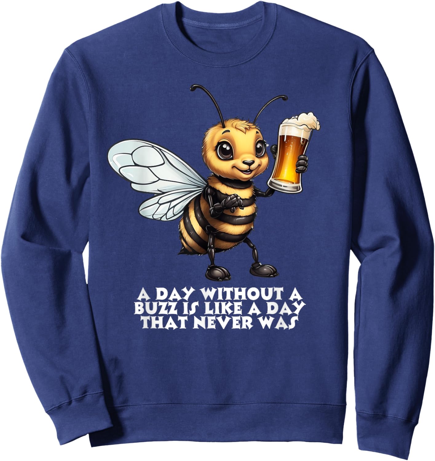A Day Without A Buzz Is A Day That Never Was Sweatshirt - Sweatshirt | Navy