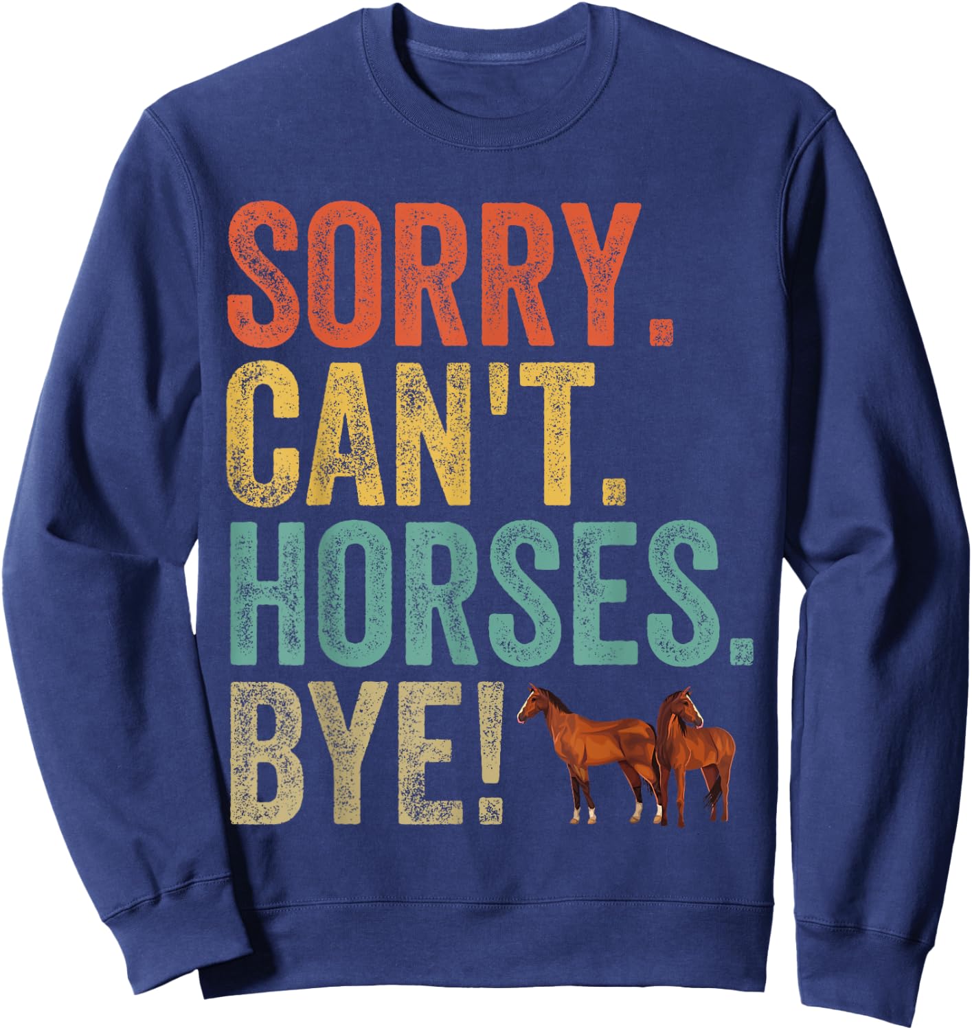 Sorry Can't Horses Bye Funny Sarcastic Cowboy Cowgirl Rodeo Sweatshirt - Sweatshirt | Navy