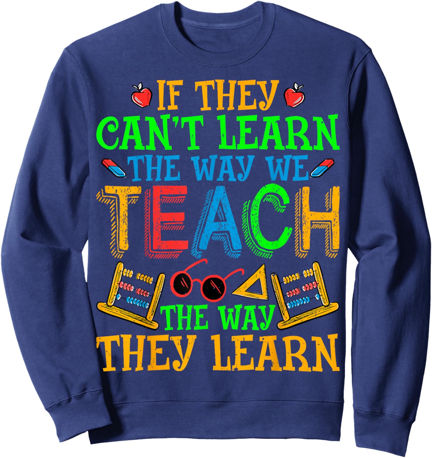 SPED Teacher - If They Can't Learn the Way We Teach Men Women Sweatshirt - Sweatshirt | Navy