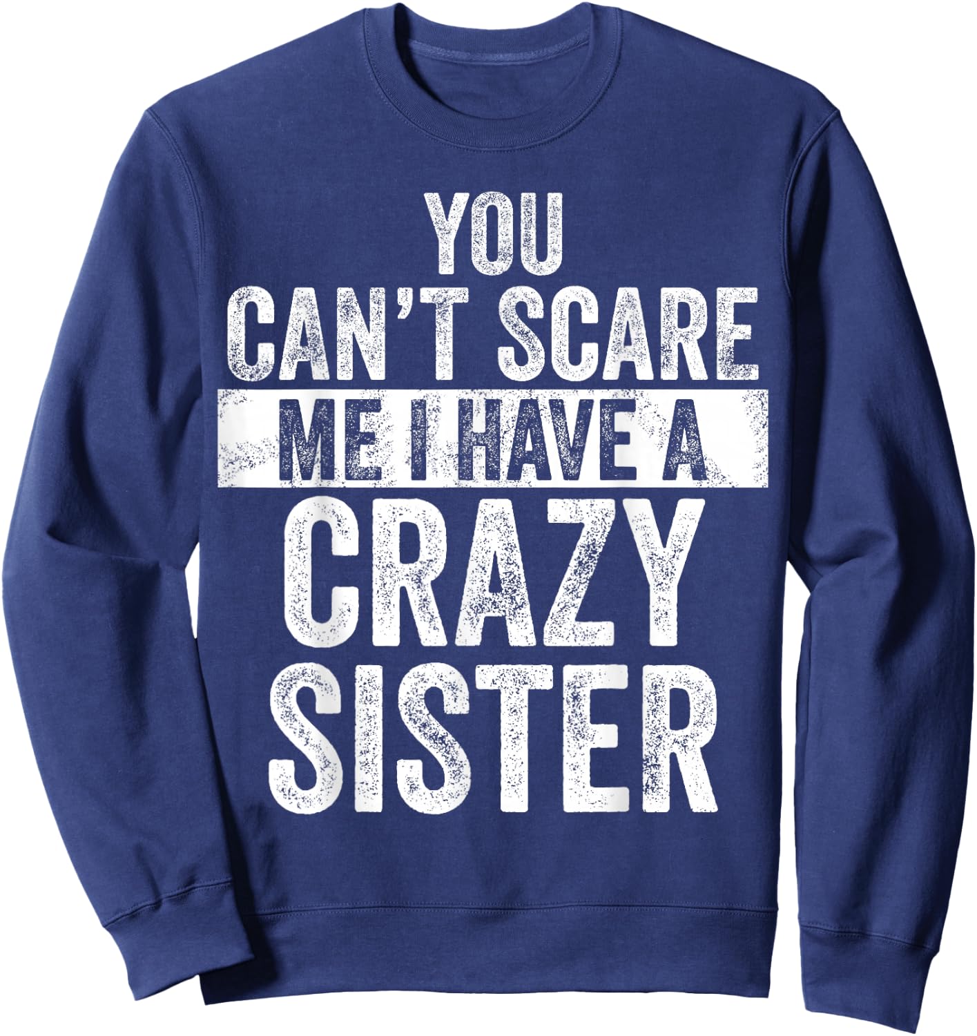 You Can't Scare Me I Have A Crazy Sister, Funny Brother Joke Sweatshirt - Sweatshirt | Navy