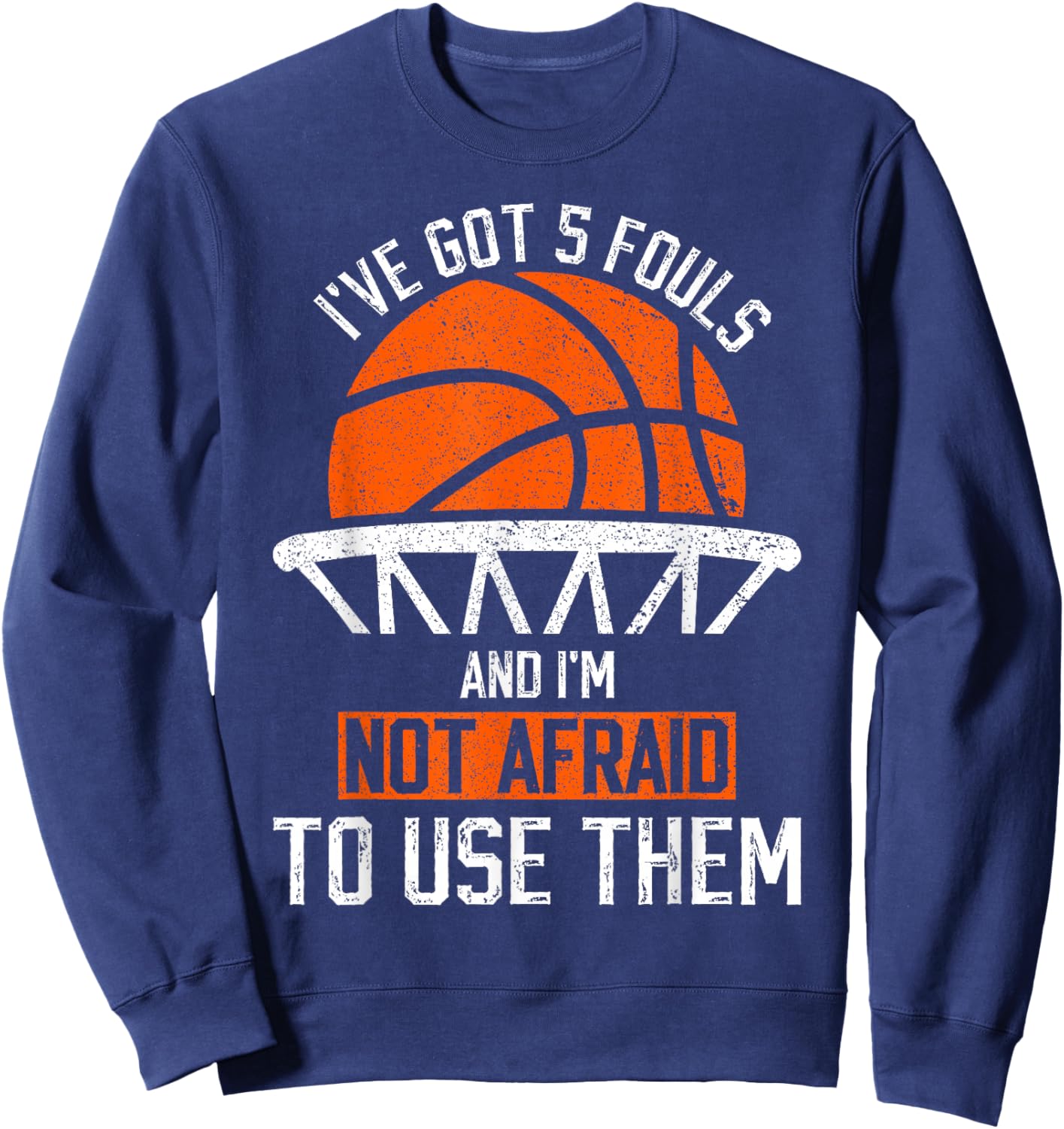 i've got 5 fouls and i'm not afraid to use them Basketball Sweatshirt - Sweatshirt | Navy