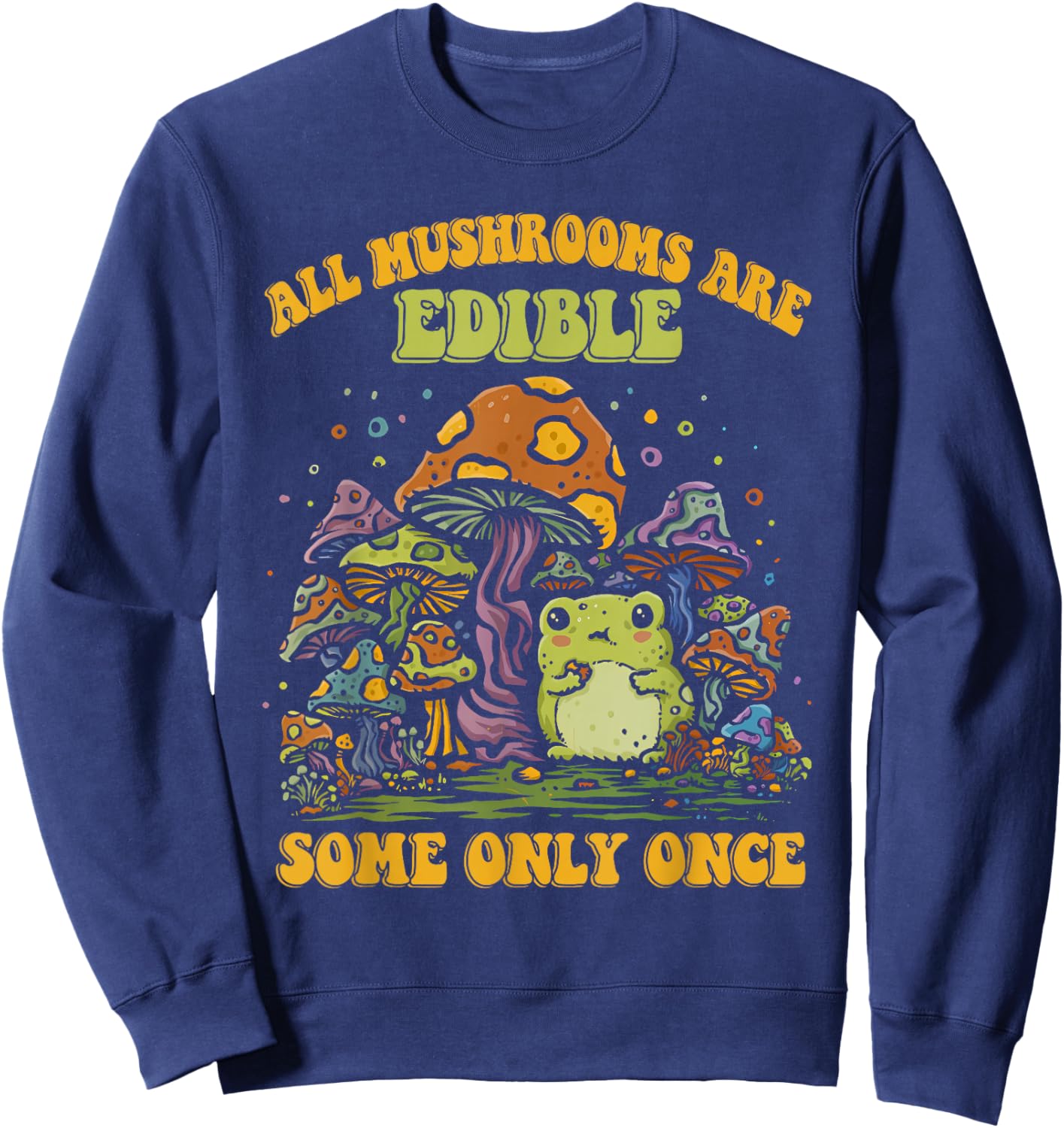 ALL MUSHROOMS ARE EDIBLE SOME ONLY ONCE Funny design Sweatshirt - Sweatshirt | Navy