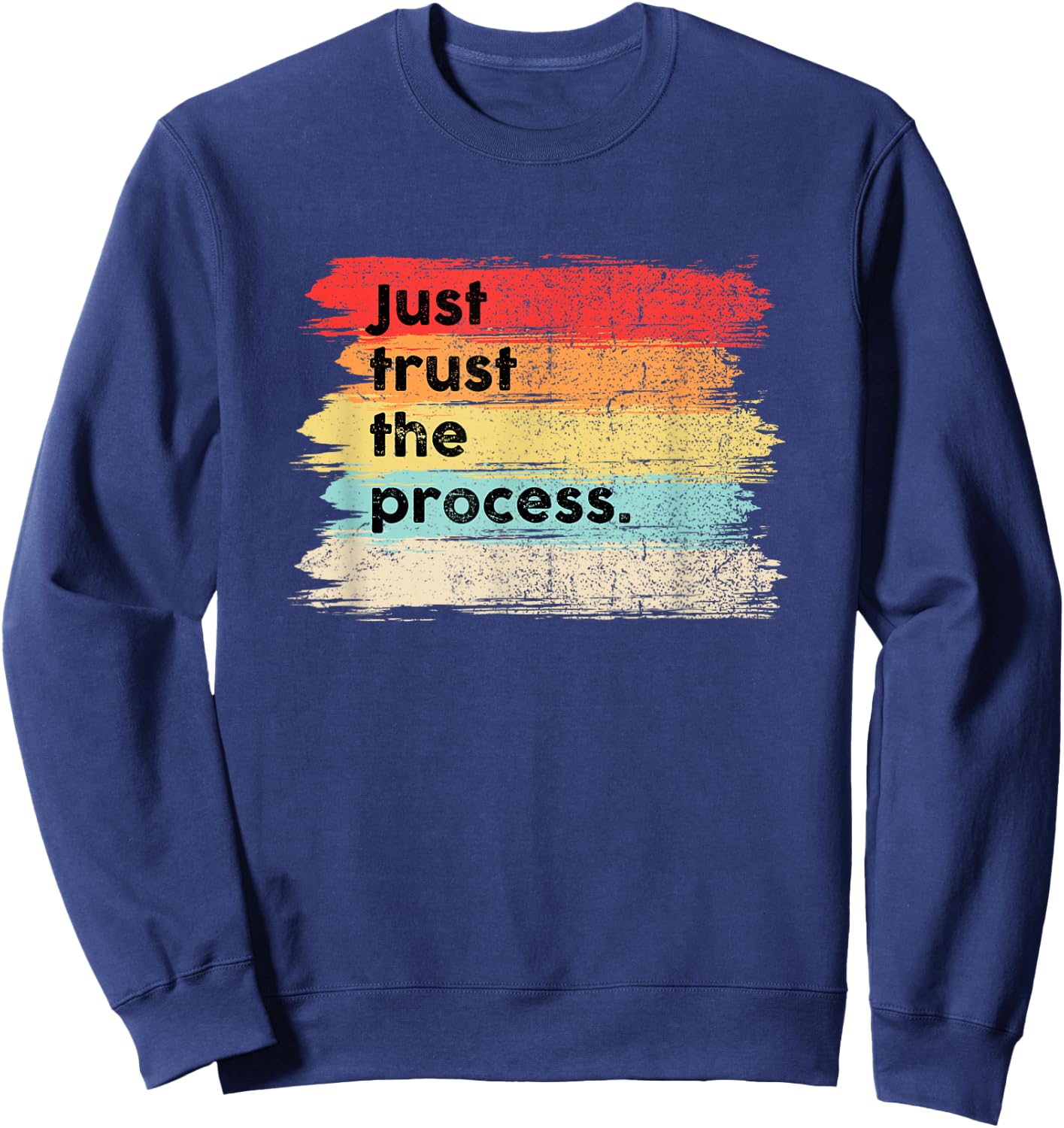 Just Trust the Process Positive Quotes Sayings Sweatshirt - Sweatshirt | Navy