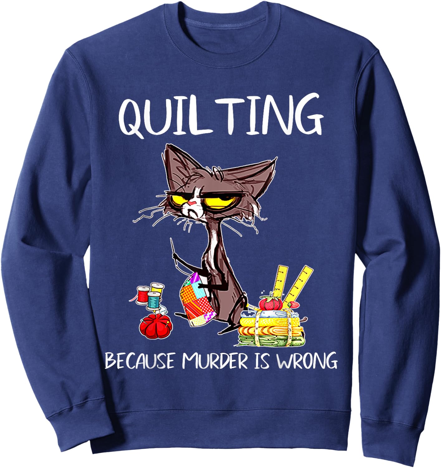 Quilting Because Murder Is Wrong Quilting Quilter Sewer sew Sweatshirt - Sweatshirt | Navy