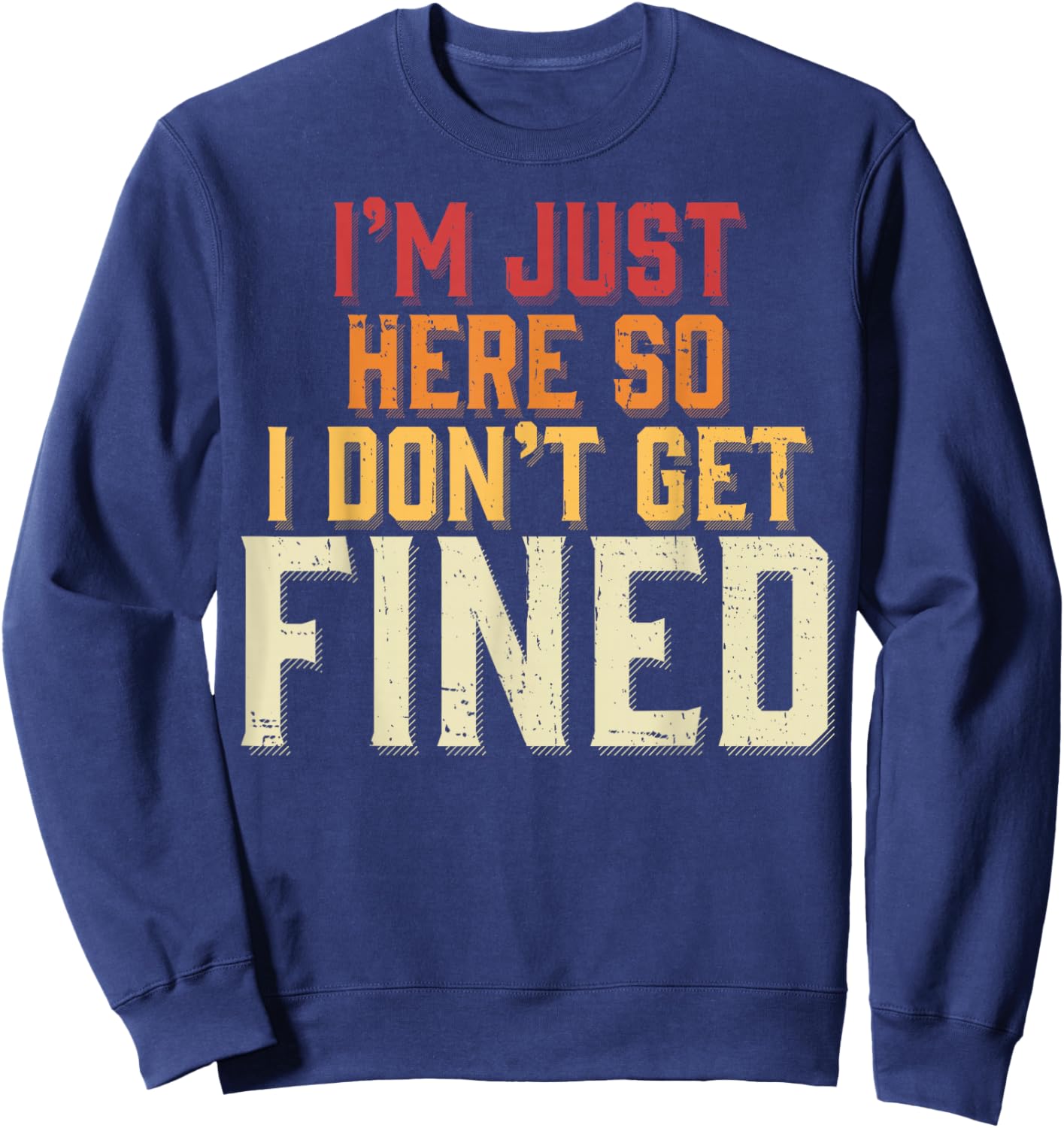 I'm Just Here So I Don't Get Fined Sweatshirt - Sweatshirt | Navy