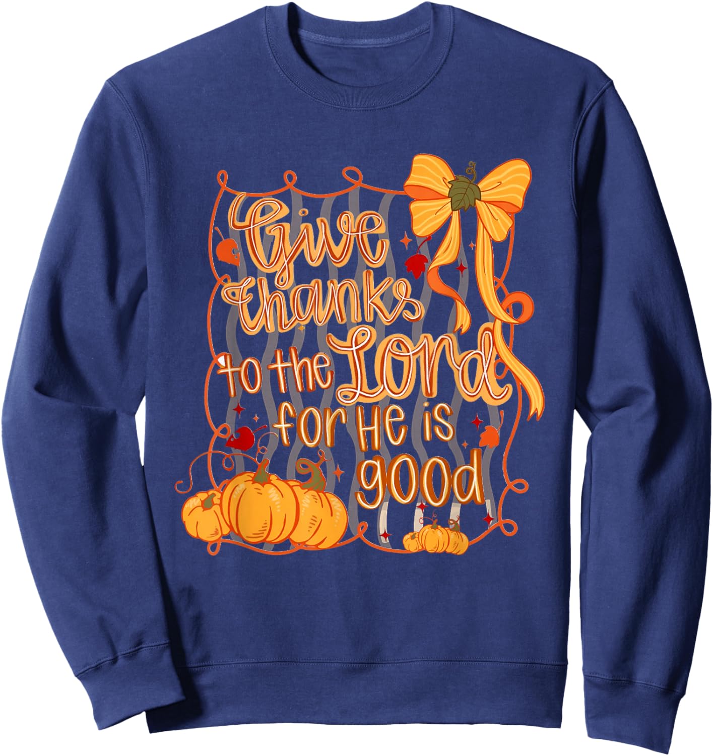Give Thanks to The Lord for He is Good Thanksgiving Thankful Sweatshirt - Sweatshirt | Navy