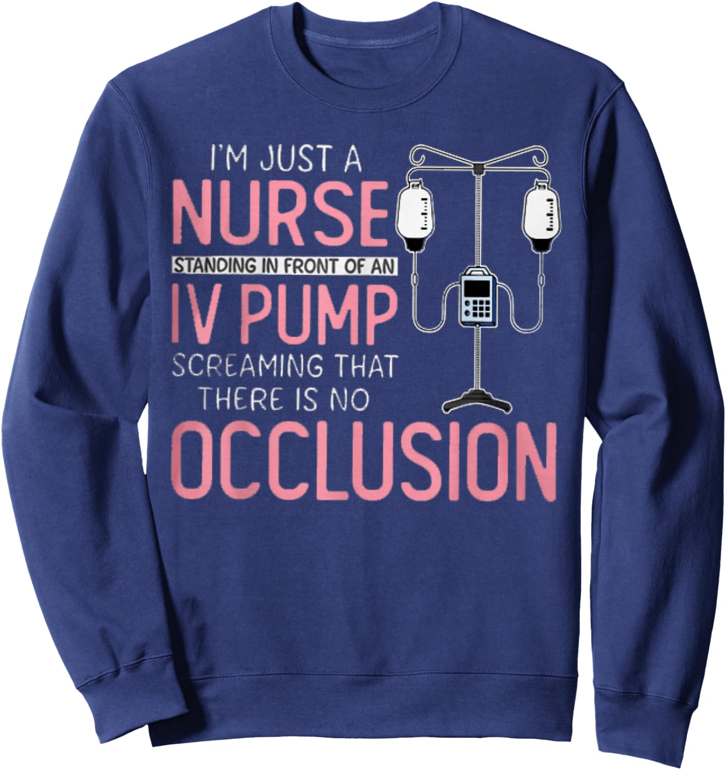 I'm Just A Nurse Standing In Front Of An IV Pump Screaming Sweatshirt - Sweatshirt | Navy
