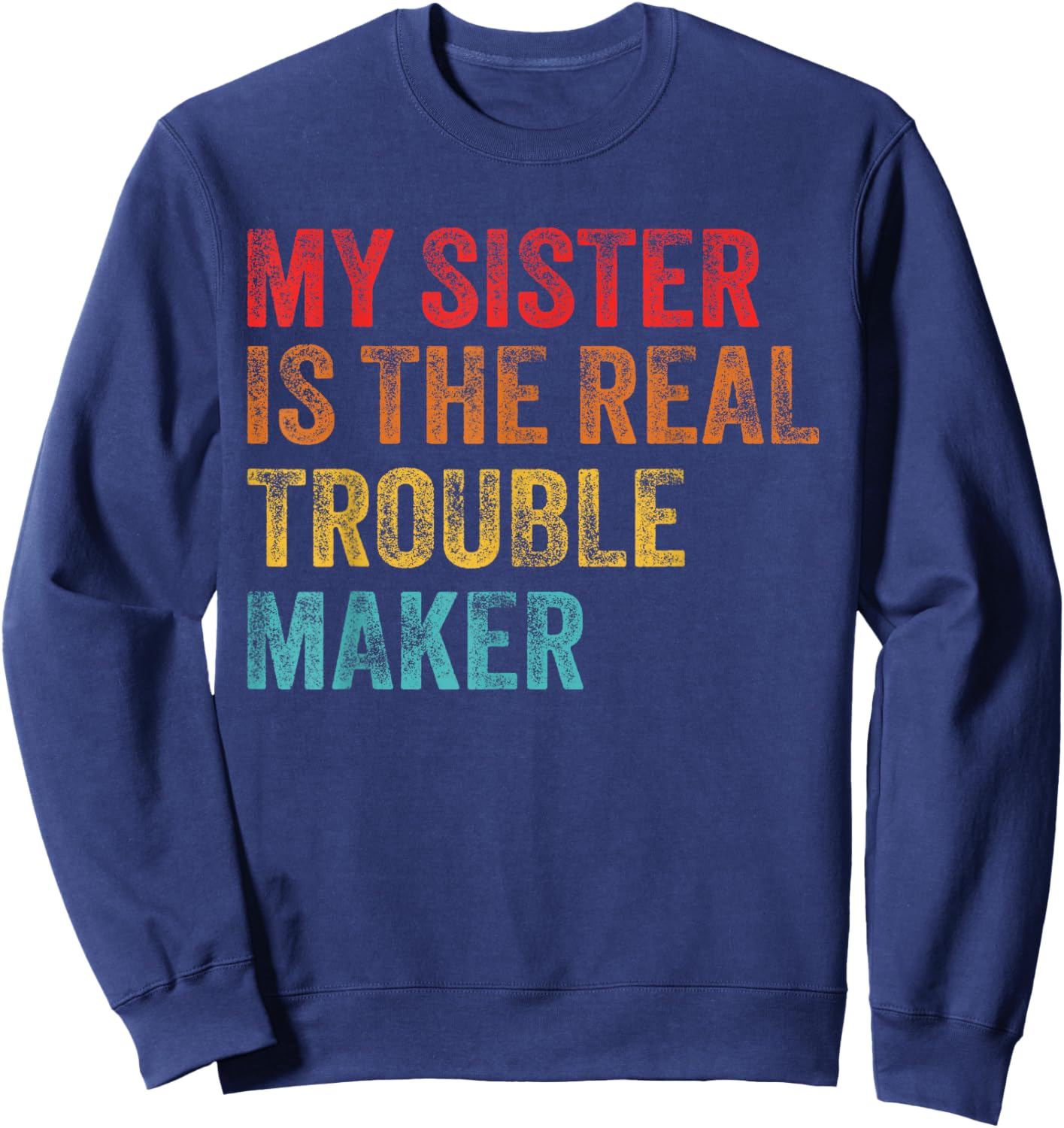 My Sister Is The Real Trouble Maker Funny Girls Boys Groovy Sweatshirt - Sweatshirt | Navy