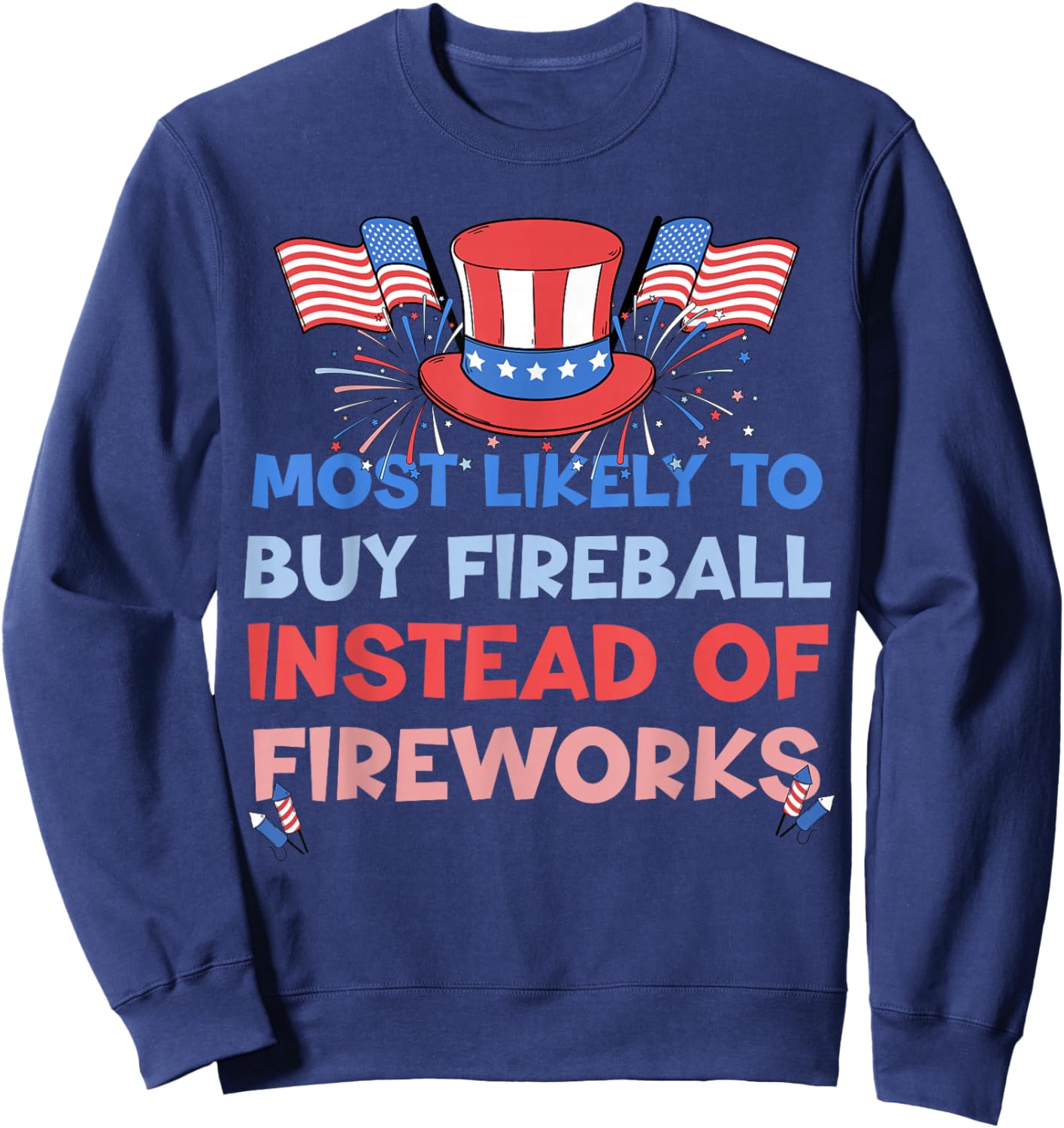 Most Likely To Buy Fireball Instead Of Fireworks 4th Of July Sweatshirt - Sweatshirt | Navy