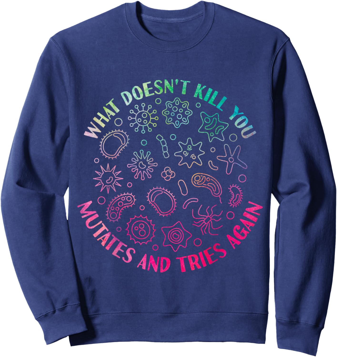 What Doesn't Kill You Mutates And Tries Again Funny Virus Sweatshirt - Sweatshirt | Navy