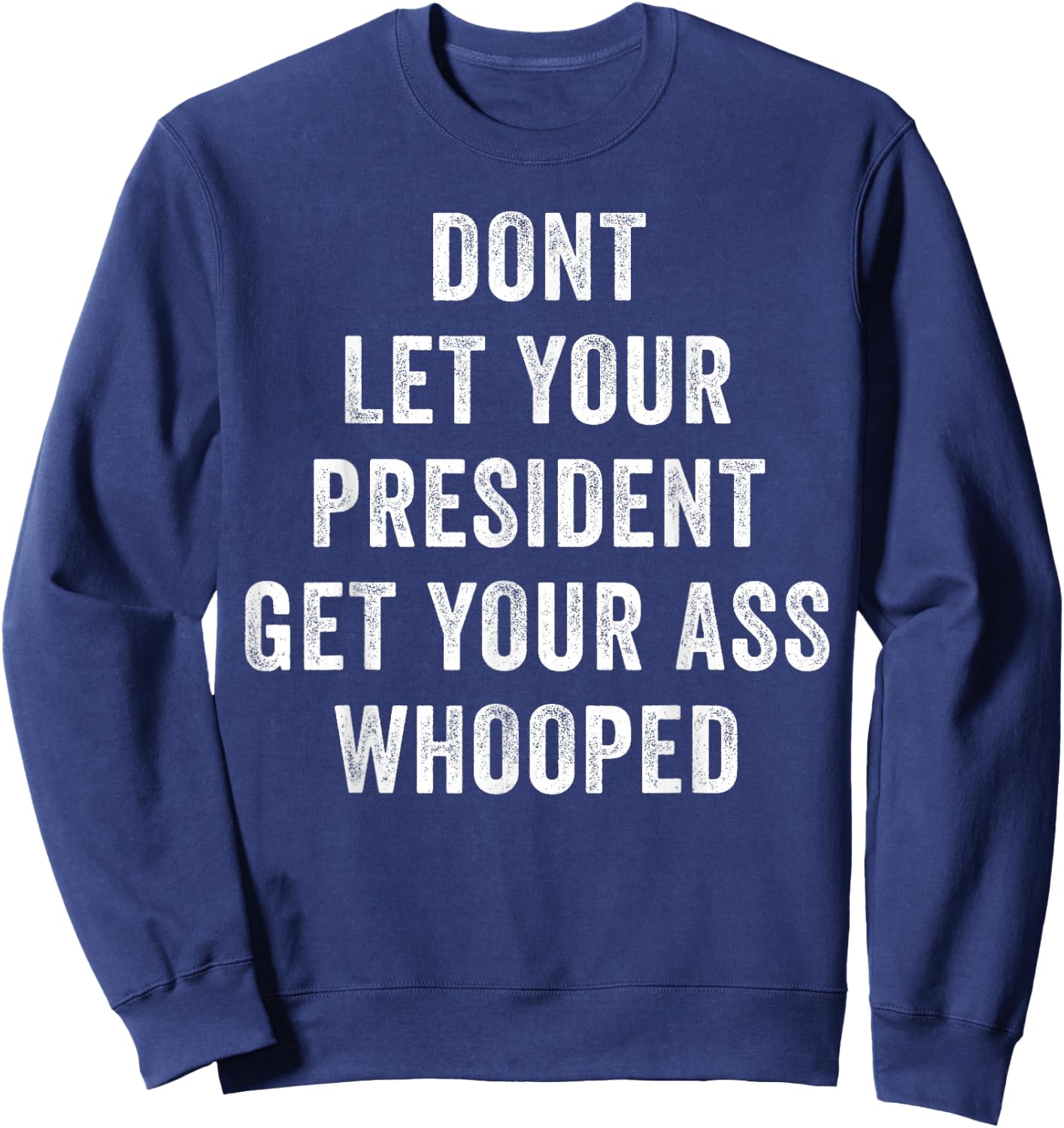 Dont Let Your President Get Your Ass Whooped Sweatshirt - Sweatshirt | Navy