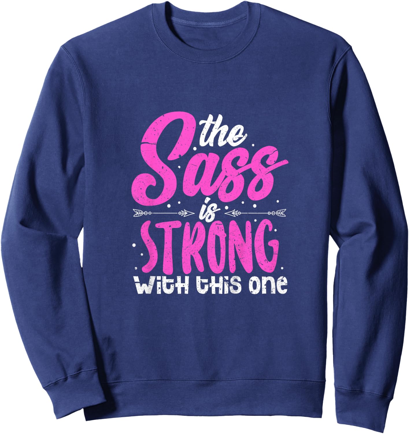 The Sass Is Strong With This One Sweatshirt - Sweatshirt | Navy