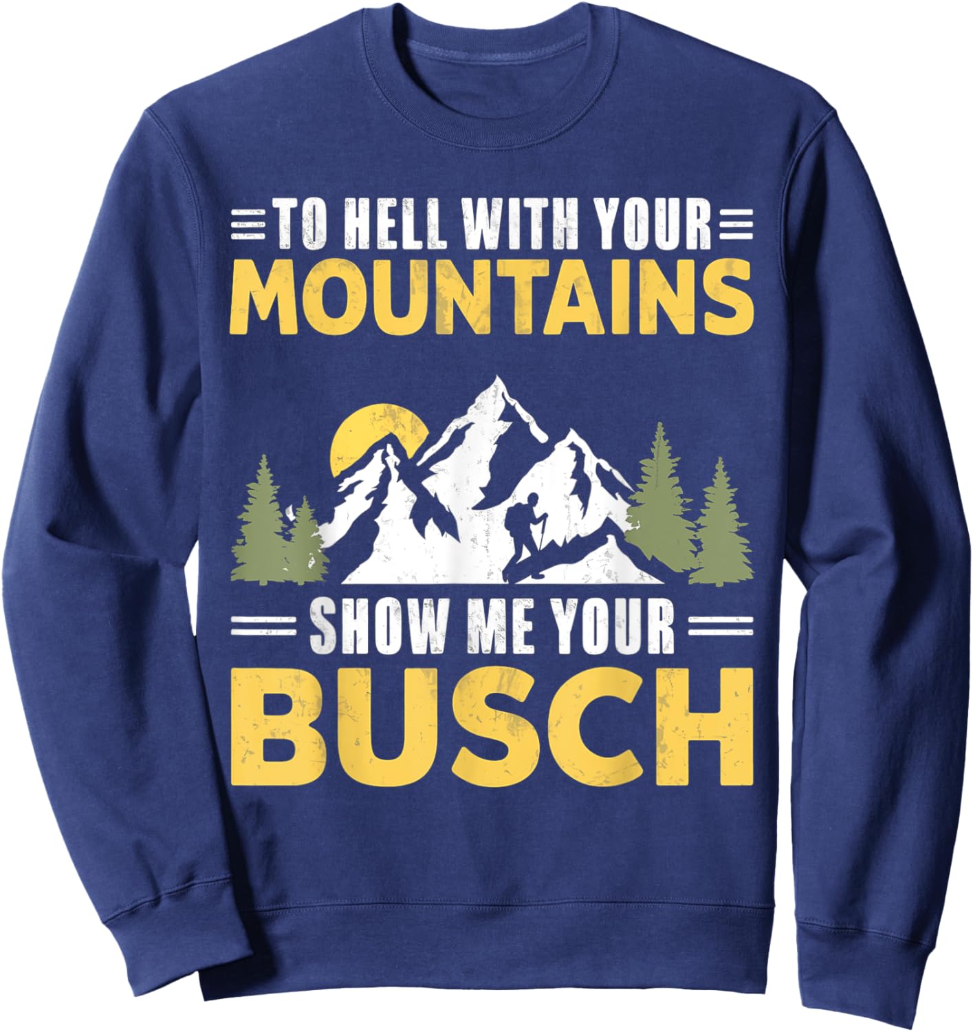 Funny Hiking To Hell with Your Mountains Show me Your Busch Sweatshirt - Sweatshirt | Navy