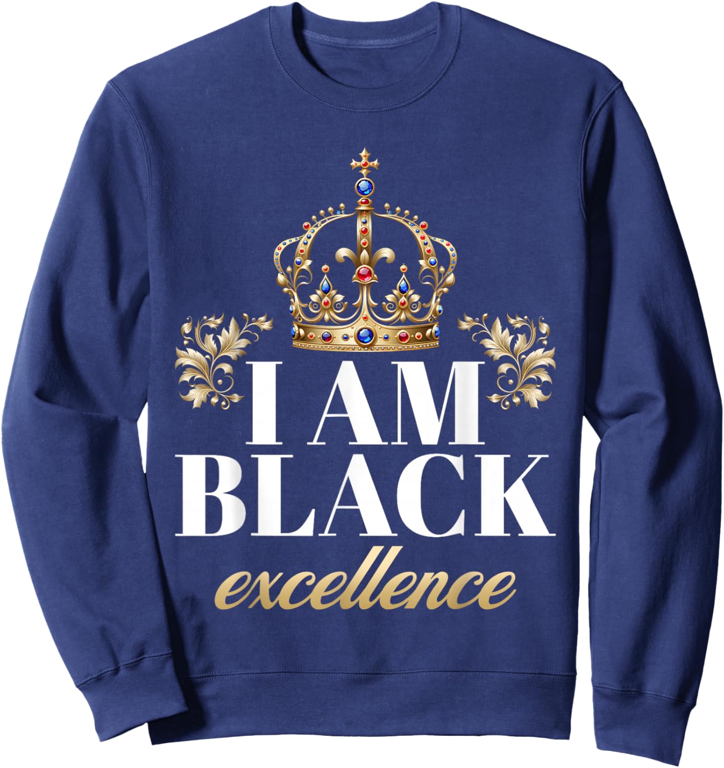 I Am Black Excellence King African American History Pride Sweatshirt - Sweatshirt | Navy