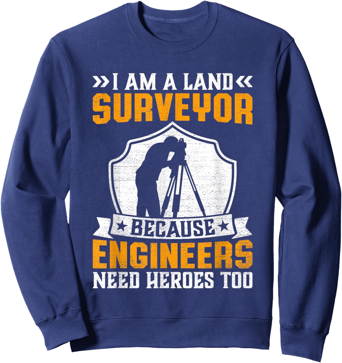 I'm Surveyor Because Engineers Need Heros Too Sweatshirt - Sweatshirt | Navy