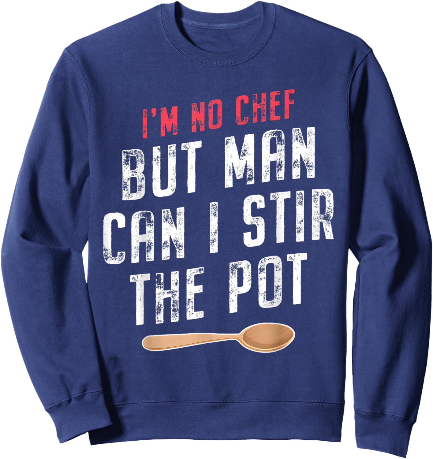 I'm No Chef but Man Can I Stir the Pot Quote Sweatshirt - Sweatshirt | Navy