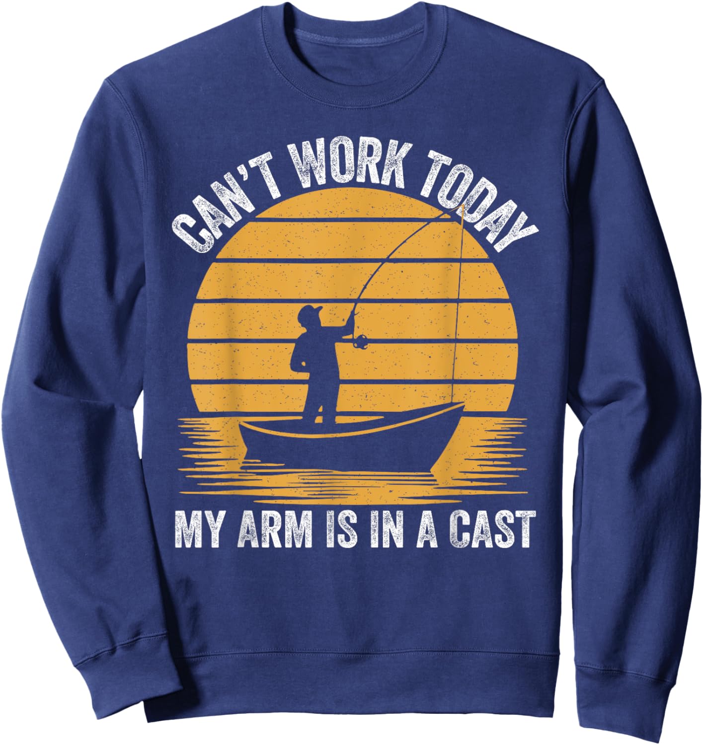 I Can't Work Today My Arm is in A Cast Fishing Fathers Day Sweatshirt - Sweatshirt | Navy