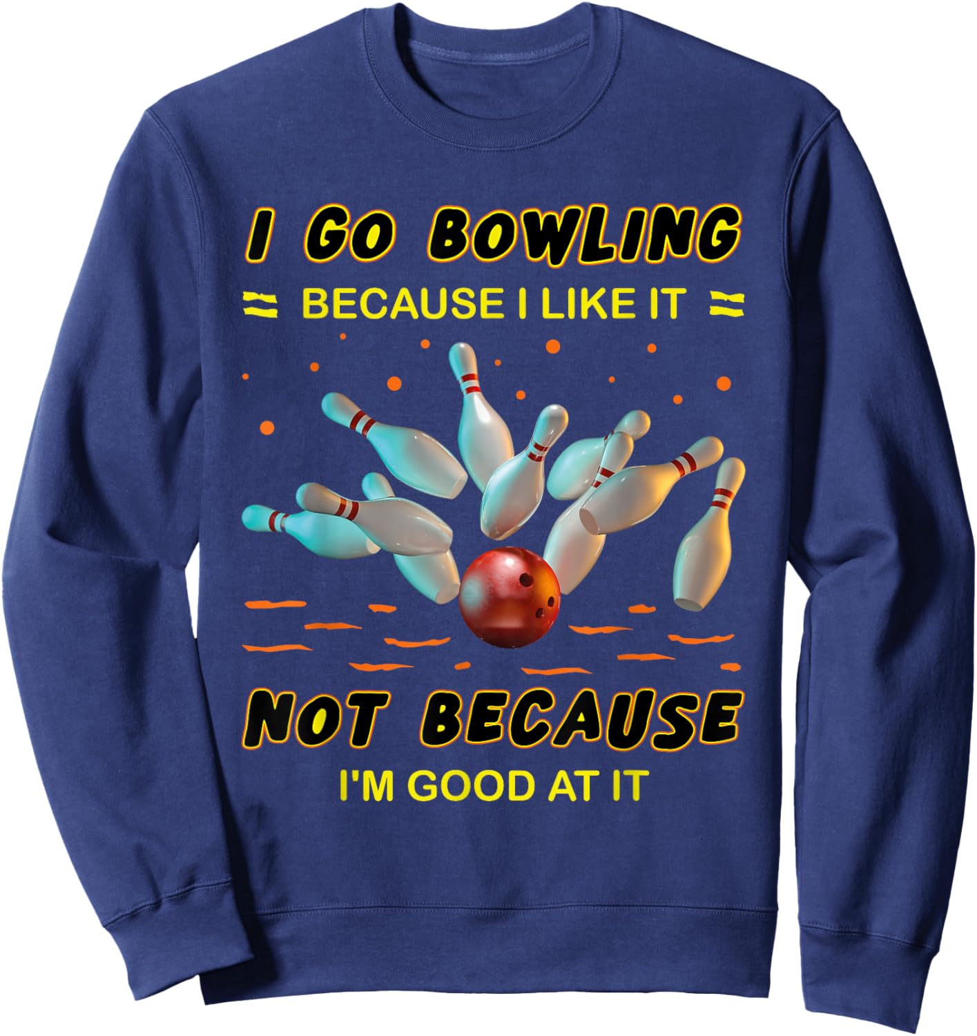 I Go Bowling Because I Like It Not Because I'm Good At It Sweatshirt - Sweatshirt | Navy