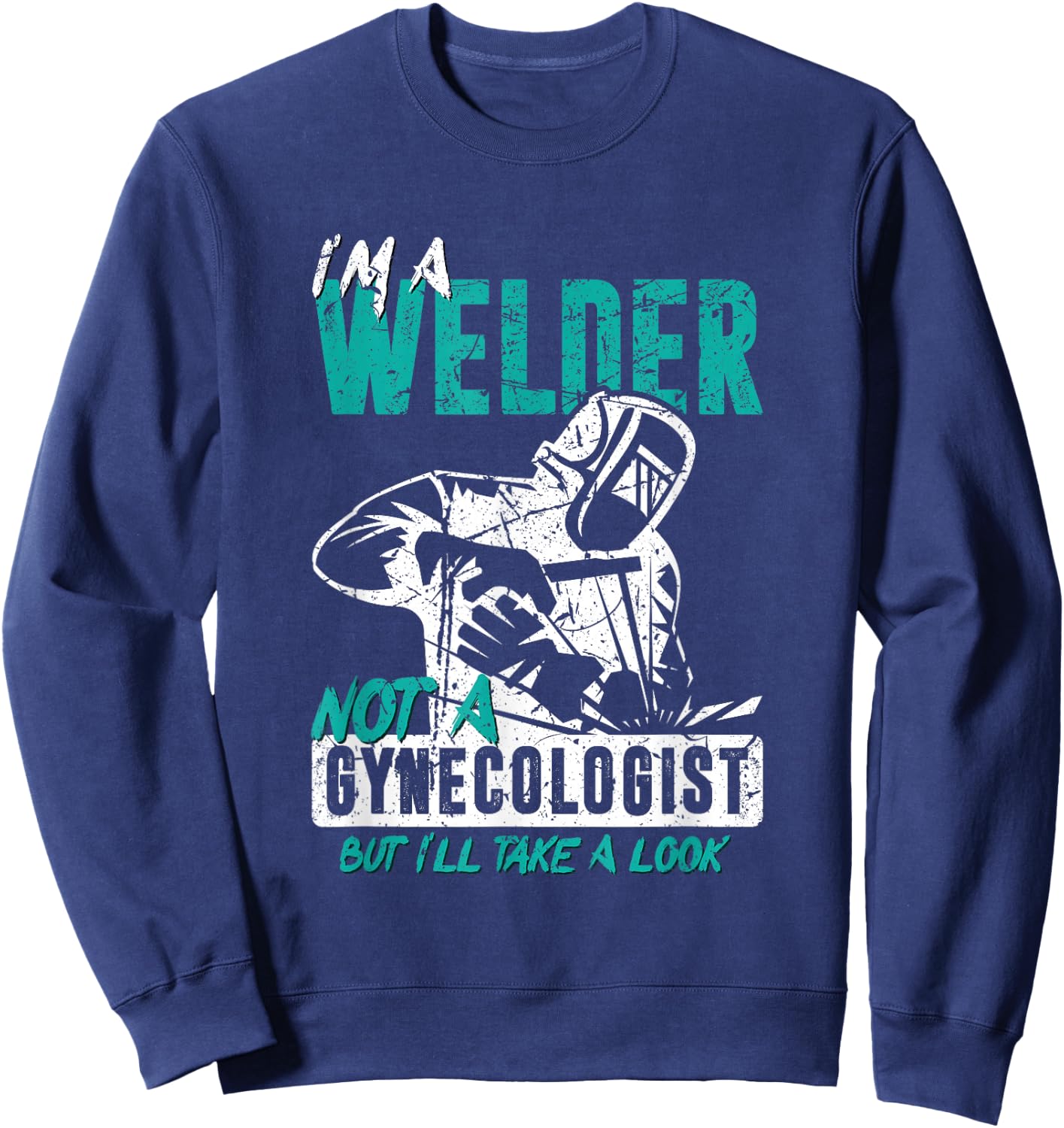 I'm a welder, not a gynacologist. Funny welding Sweatshirt - Sweatshirt | Navy
