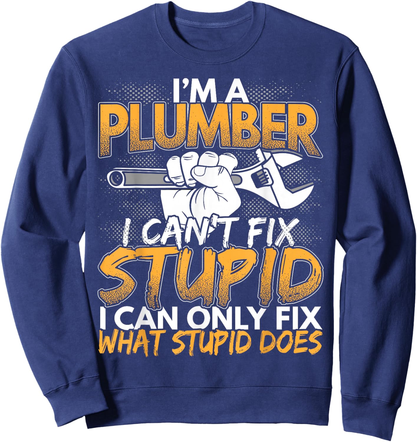 Funny I'm a Plumber, I Can't Fix Stupid Design Sweatshirt - Sweatshirt | Navy
