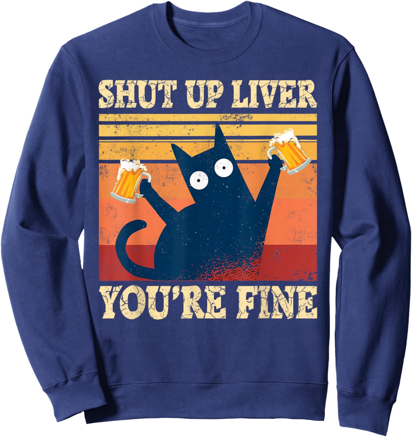 Shut Up Liver You're Fine Funny Cat With Beer Sweatshirt - Sweatshirt | Navy