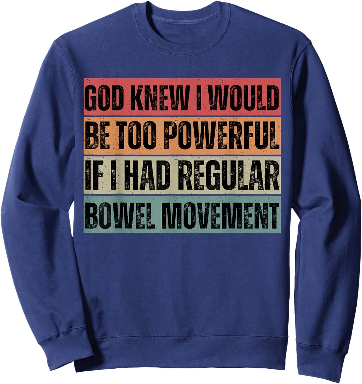 God knew I would be too powerful if I had regular bowel move Sweatshirt - Sweatshirt | Navy
