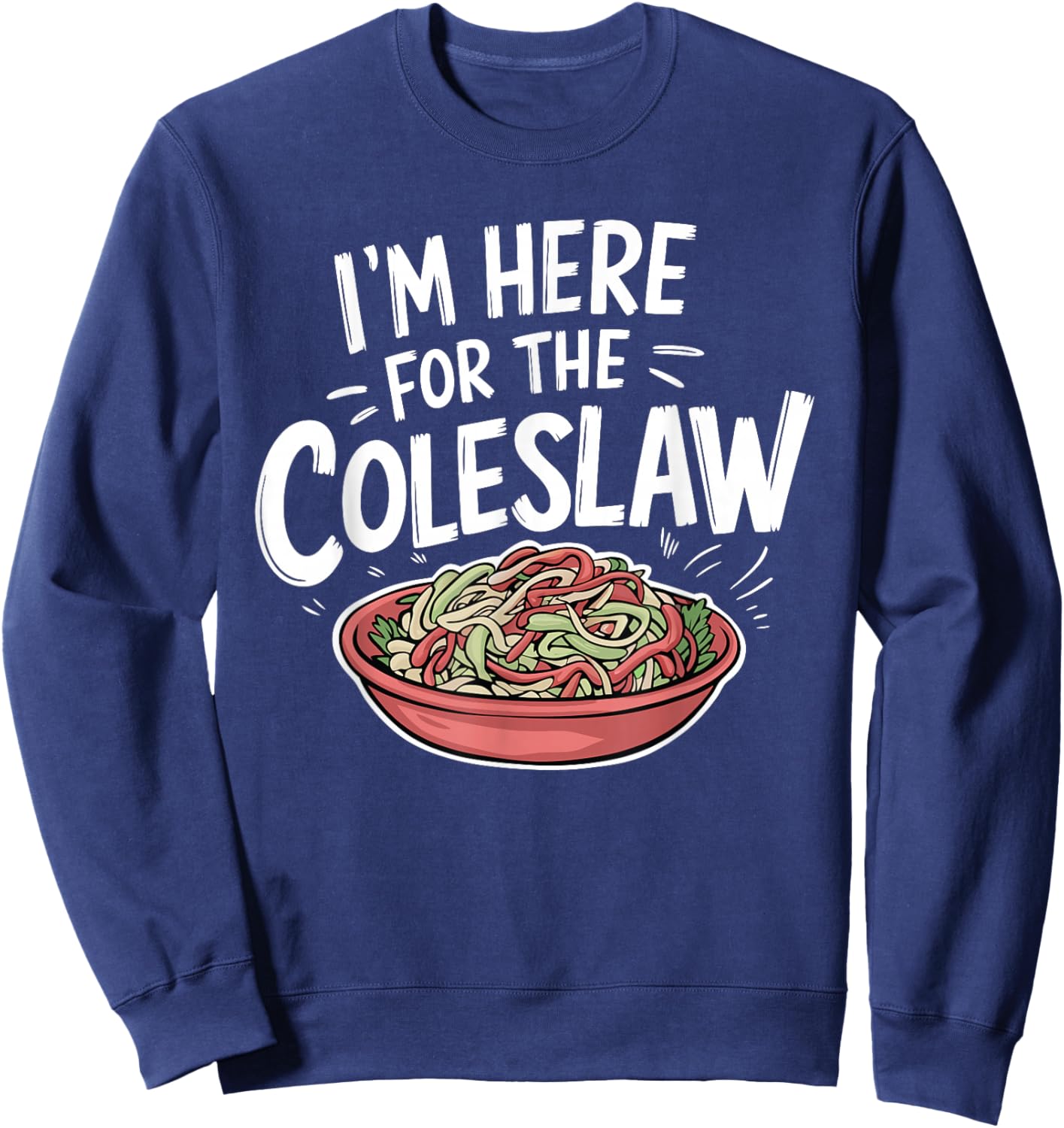 Funny Coleslaw Food Lover I'm Here For The Coleslaw Sweatshirt - Sweatshirt | Navy