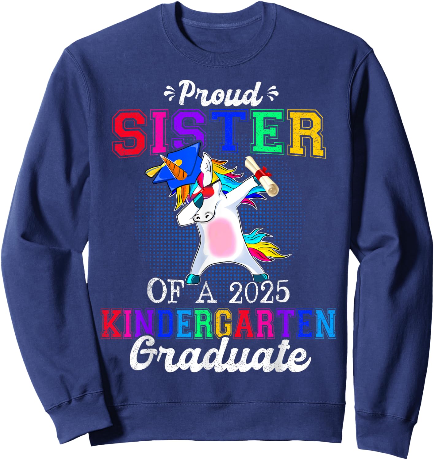 Proud Sister Of A 2025 Kindergarten Graduate Unicorn Dabbing Sweatshirt - Sweatshirt | Navy