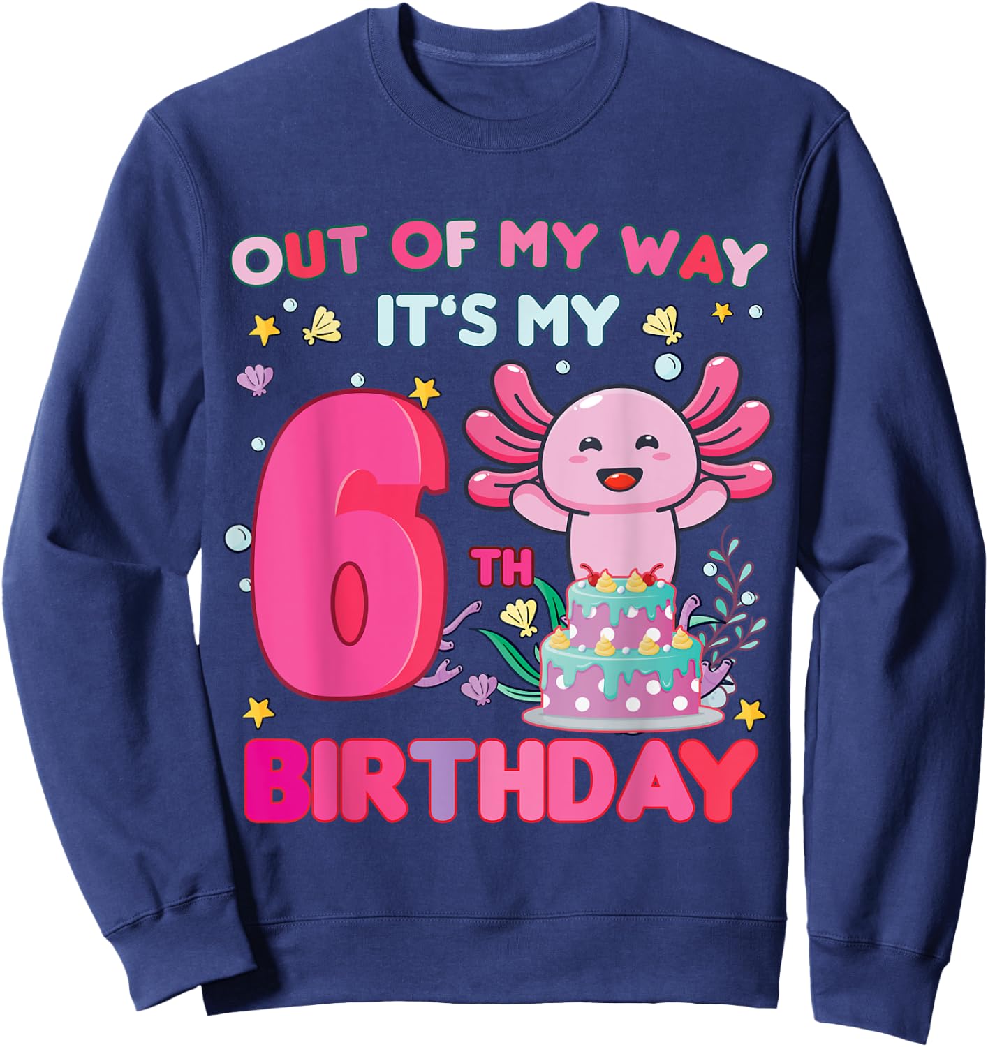 Out of my way it's my 6th birthday Axolotl 6 year old girl Sweatshirt - Sweatshirt | Navy