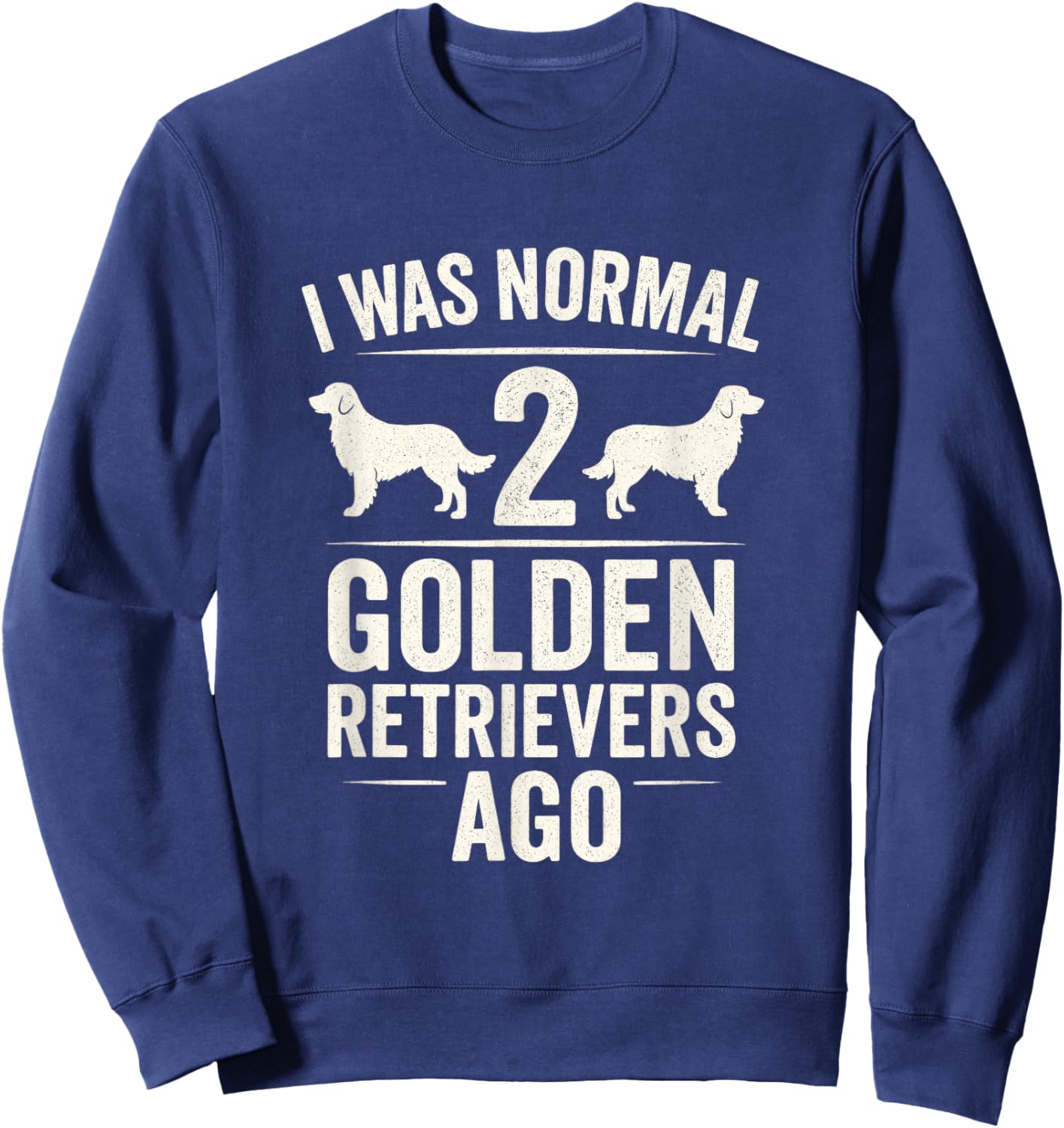 I was Normal 2 Golden Retrievers Ago - Funny Dog Owner Sweatshirt - Sweatshirt | Navy