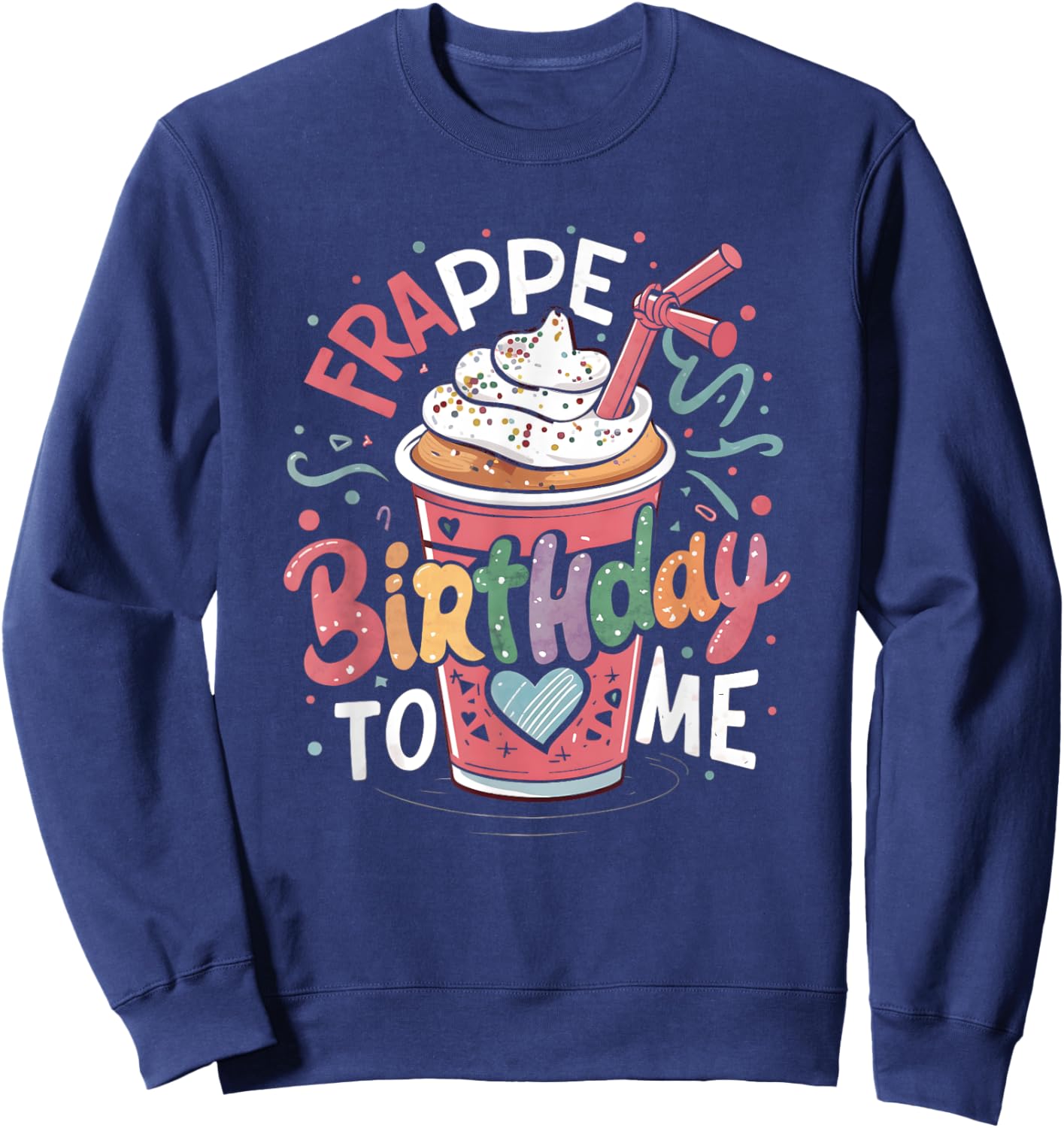 Funny Frappe Birthday To Me - Joke Saying for Coffee Lover Sweatshirt - Sweatshirt | Navy