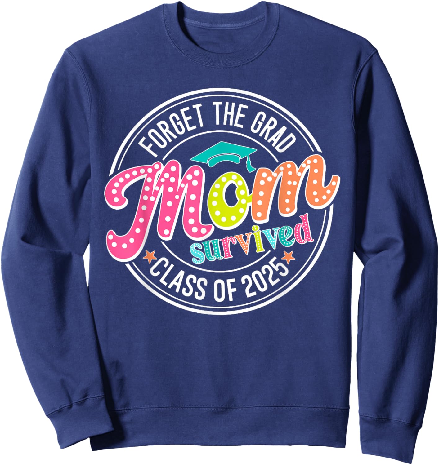 Forget The Grad Mom Survived Class Of 2025 Sweatshirt - Sweatshirt | Navy