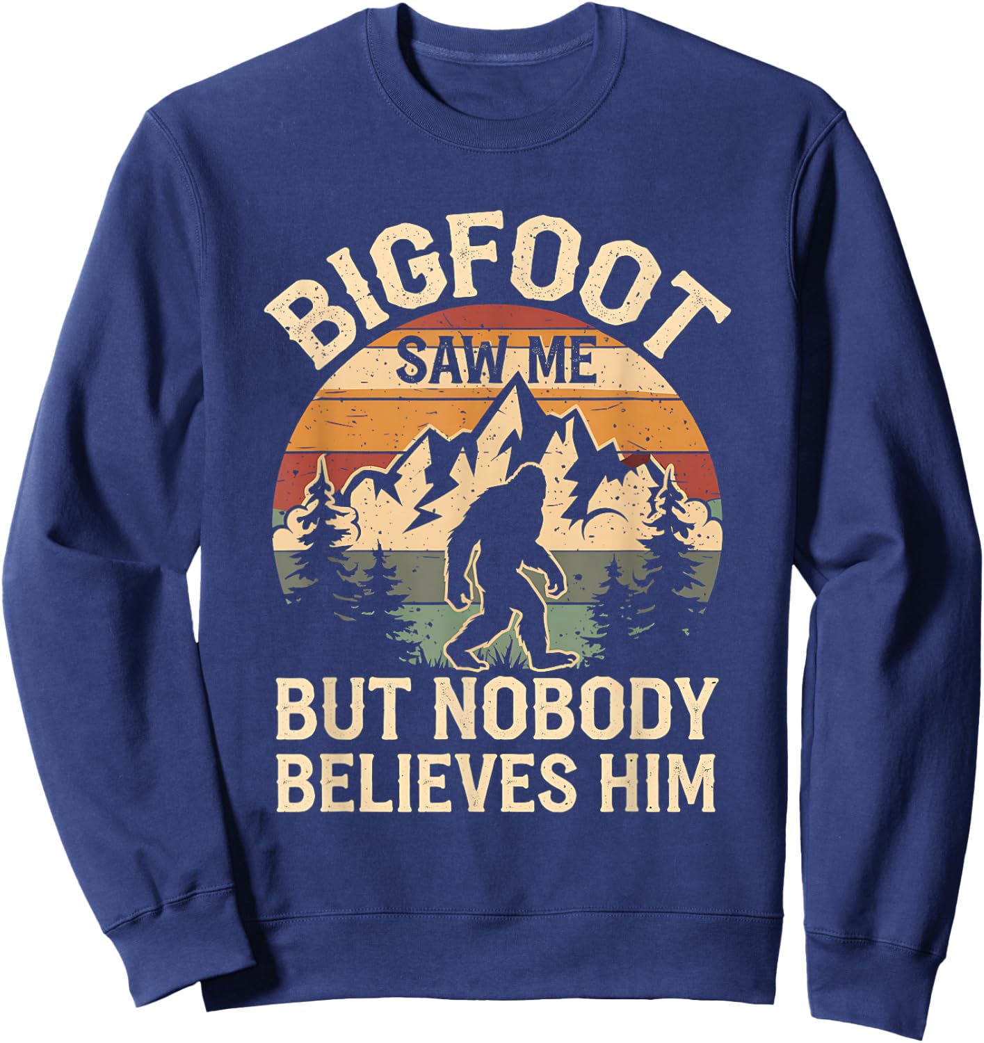 Bigfoot Saw Me But Nobody Believes Him Funny Bigfoot Sweatshirt - Sweatshirt | Navy