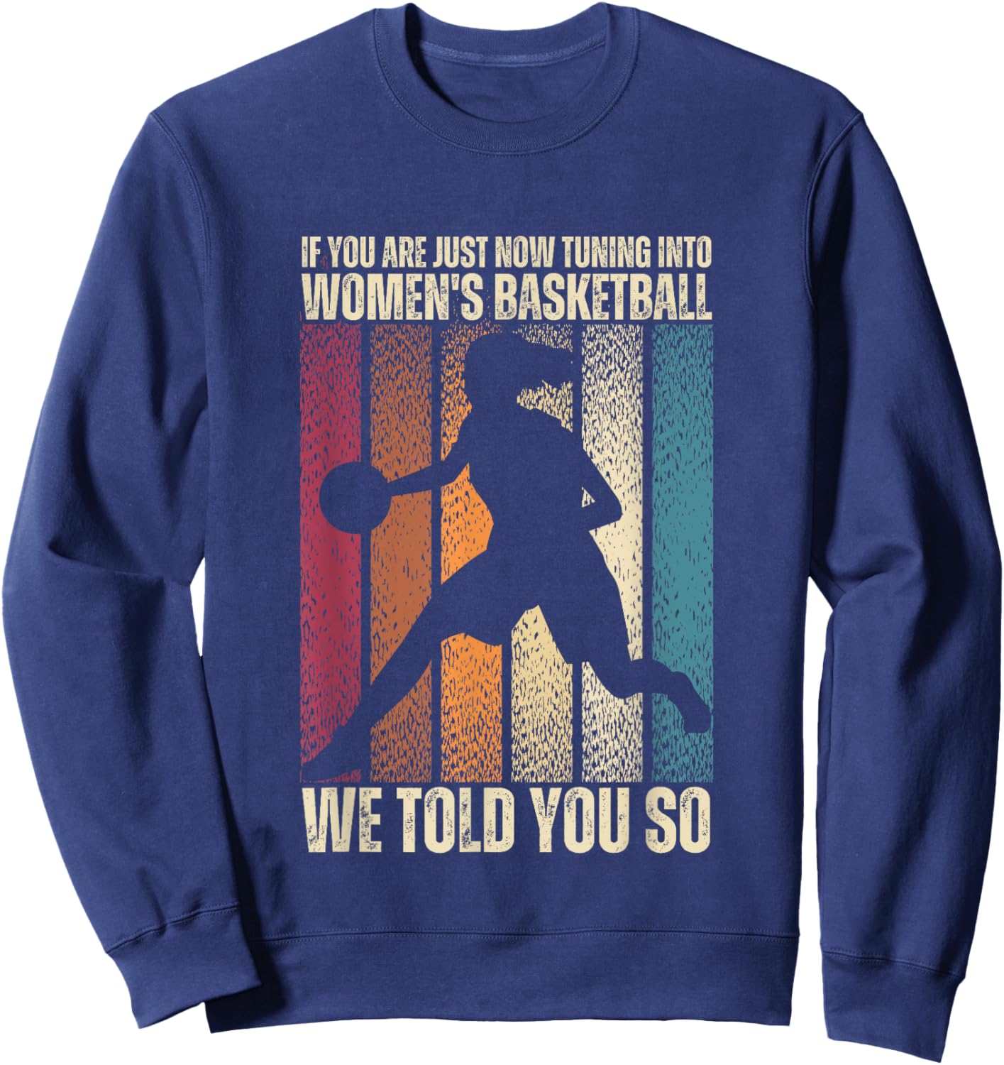 If You Are Just Now Tuning Into Women's Basketball We Told Sweatshirt - Sweatshirt | Navy