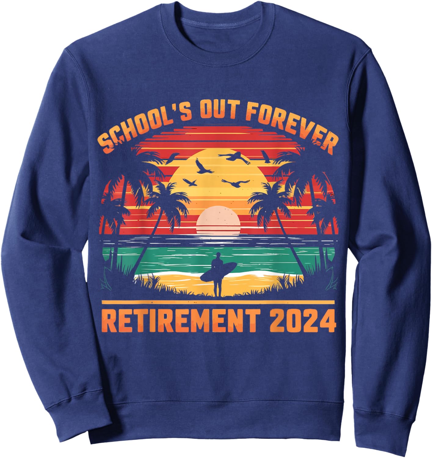 School's Out Forever Teacher Retirement 2024 Retired Teacher Sweatshirt - Sweatshirt | Navy