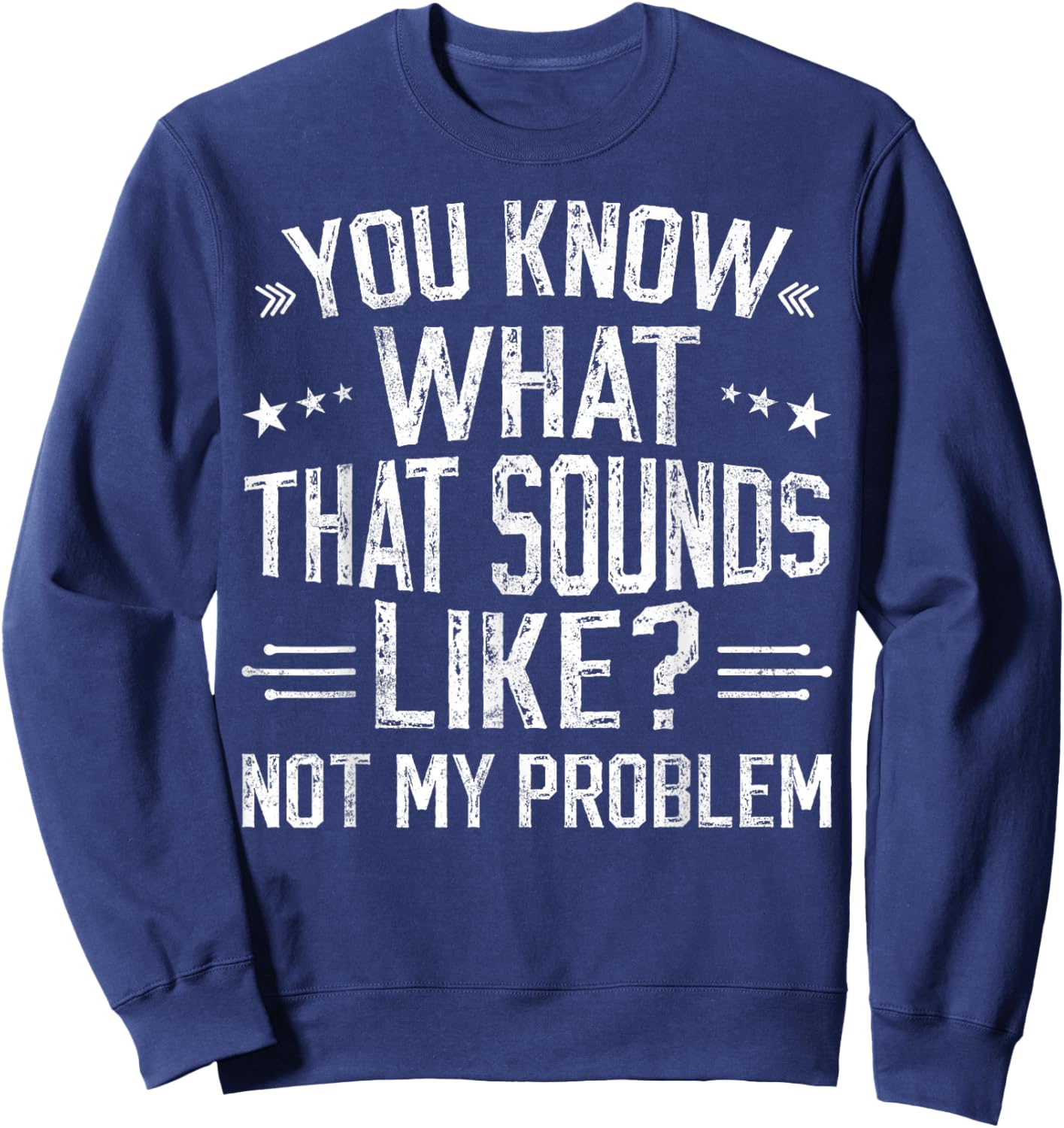 You Know What That Sounds Like Not My Problem funny retro Sweatshirt - Sweatshirt | Navy