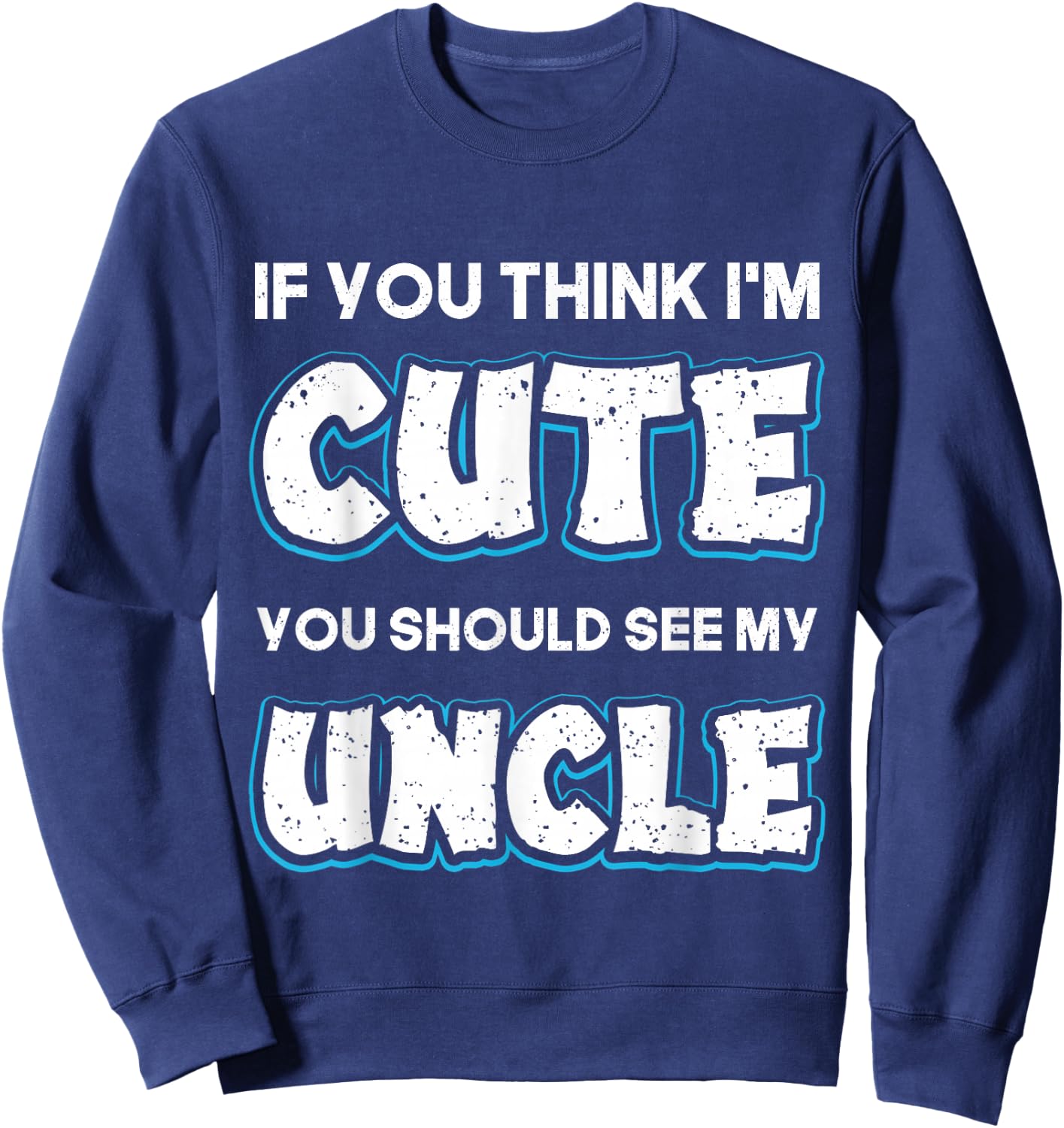 If You Think I'm Cute You Should See My Uncle Funny Sweatshirt - Sweatshirt | Navy